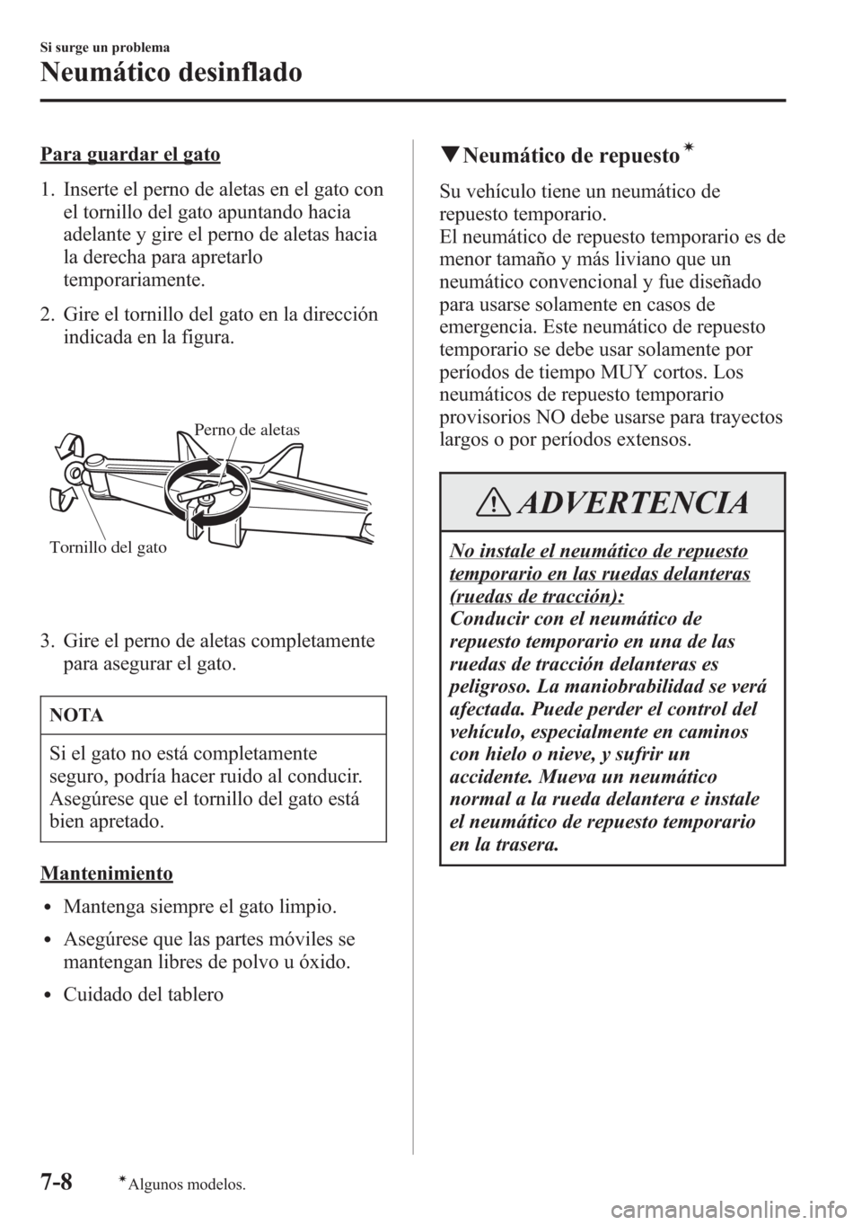 MAZDA MODEL 6 2015 Manual del propietario (in Spanish) Para guardar el gato
1. Inserte el perno de aletas en el gato con
el tornillo del gato apuntando hacia
adelante y gire el perno de aletas hacia
la derecha para apretarlo
temporariamente.
2. Gire el to MAZDA MODEL 6 2015 Manual del propietario (in Spanish) Para guardar el gato
1. Inserte el perno de aletas en el gato con
el tornillo del gato apuntando hacia
adelante y gire el perno de aletas hacia
la derecha para apretarlo
temporariamente.
2. Gire el to