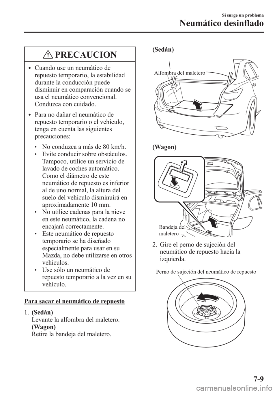 MAZDA MODEL 6 2015 Manual del propietario (in Spanish) PRECAUCION
lCuando use un neumático de
repuesto temporario, la estabilidad
durante la conducción puede
disminuir en comparación cuando se
usa el neumático convencional.
Conduzca con cuidado.
lPara MAZDA MODEL 6 2015 Manual del propietario (in Spanish) PRECAUCION
lCuando use un neumático de
repuesto temporario, la estabilidad
durante la conducción puede
disminuir en comparación cuando se
usa el neumático convencional.
Conduzca con cuidado.
lPara