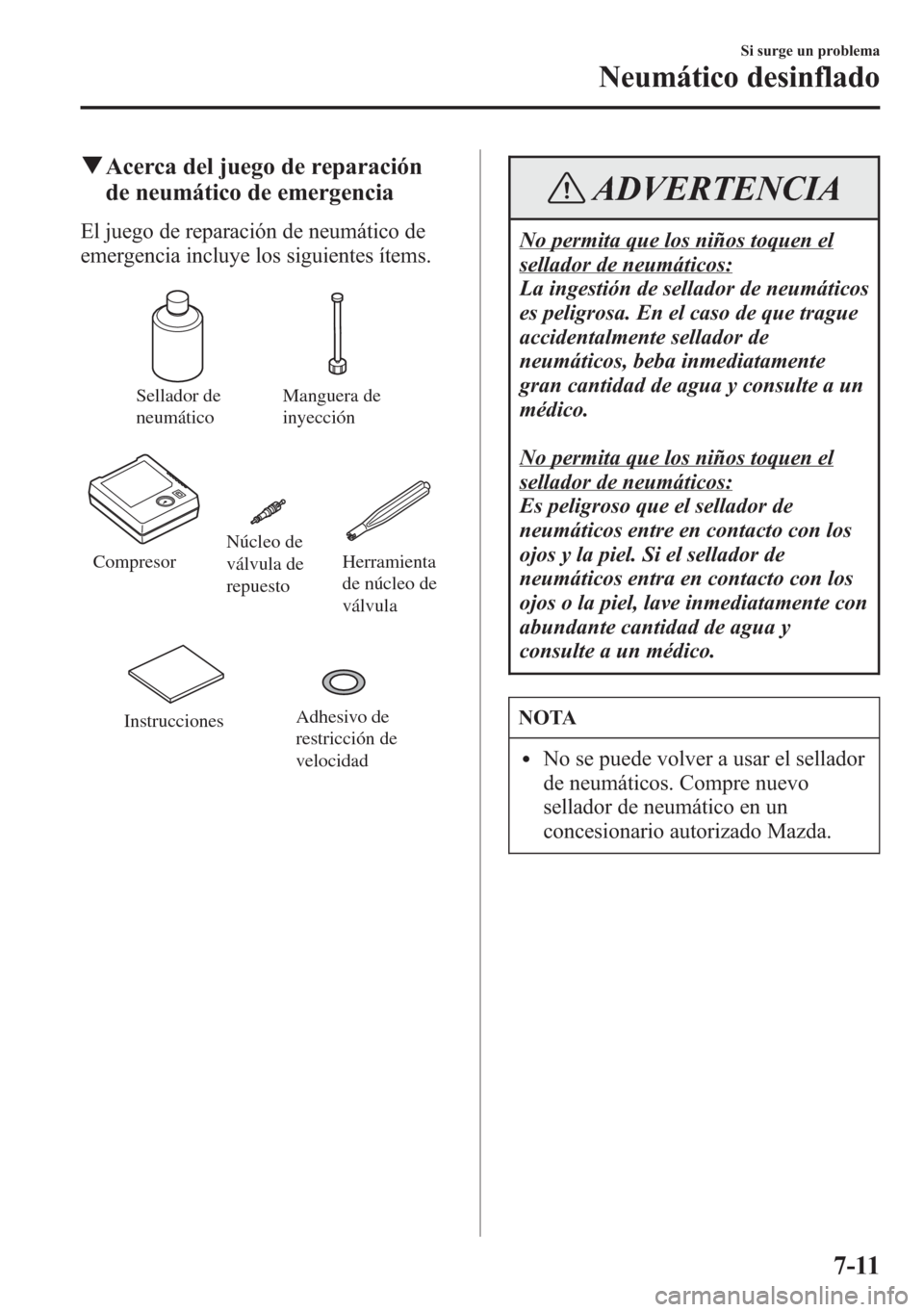 MAZDA MODEL 6 2015 Manual del propietario (in Spanish) qAcerca del juego de reparación
de neumático de emergencia
El juego de reparación de neumático de
emergencia incluye los siguientes ítems.
Sellador de
neumáticoManguera de
inyección
Compresor MAZDA MODEL 6 2015 Manual del propietario (in Spanish) qAcerca del juego de reparación
de neumático de emergencia
El juego de reparación de neumático de
emergencia incluye los siguientes ítems.
Sellador de
neumáticoManguera de
inyección
Compresor