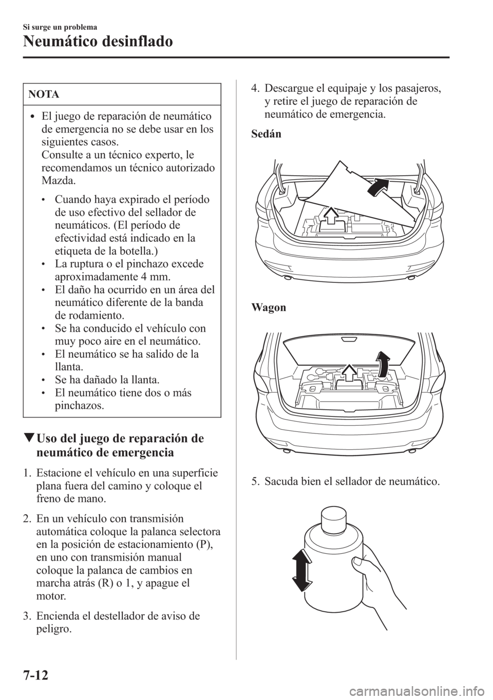 MAZDA MODEL 6 2015 Manual del propietario (in Spanish) NOTA
lEl juego de reparación de neumático
de emergencia no se debe usar en los
siguientes casos.
Consulte a un técnico experto, le
recomendamos un técnico autorizado
Mazda.
lCuando haya expirado e MAZDA MODEL 6 2015 Manual del propietario (in Spanish) NOTA
lEl juego de reparación de neumático
de emergencia no se debe usar en los
siguientes casos.
Consulte a un técnico experto, le
recomendamos un técnico autorizado
Mazda.
lCuando haya expirado e