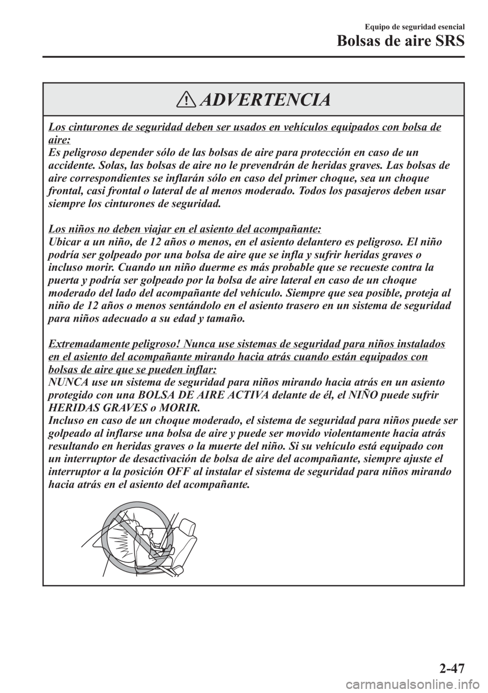 MAZDA MODEL 6 2015 Manual del propietario (in Spanish) ADVERTENCIA
Los cinturones de seguridad deben ser usados en vehículos equipados con bolsa de
aire:
Es peligroso depender sólo de las bolsas de aire para protección en caso de un
accidente. Solas, l MAZDA MODEL 6 2015 Manual del propietario (in Spanish) ADVERTENCIA
Los cinturones de seguridad deben ser usados en vehículos equipados con bolsa de
aire:
Es peligroso depender sólo de las bolsas de aire para protección en caso de un
accidente. Solas, l