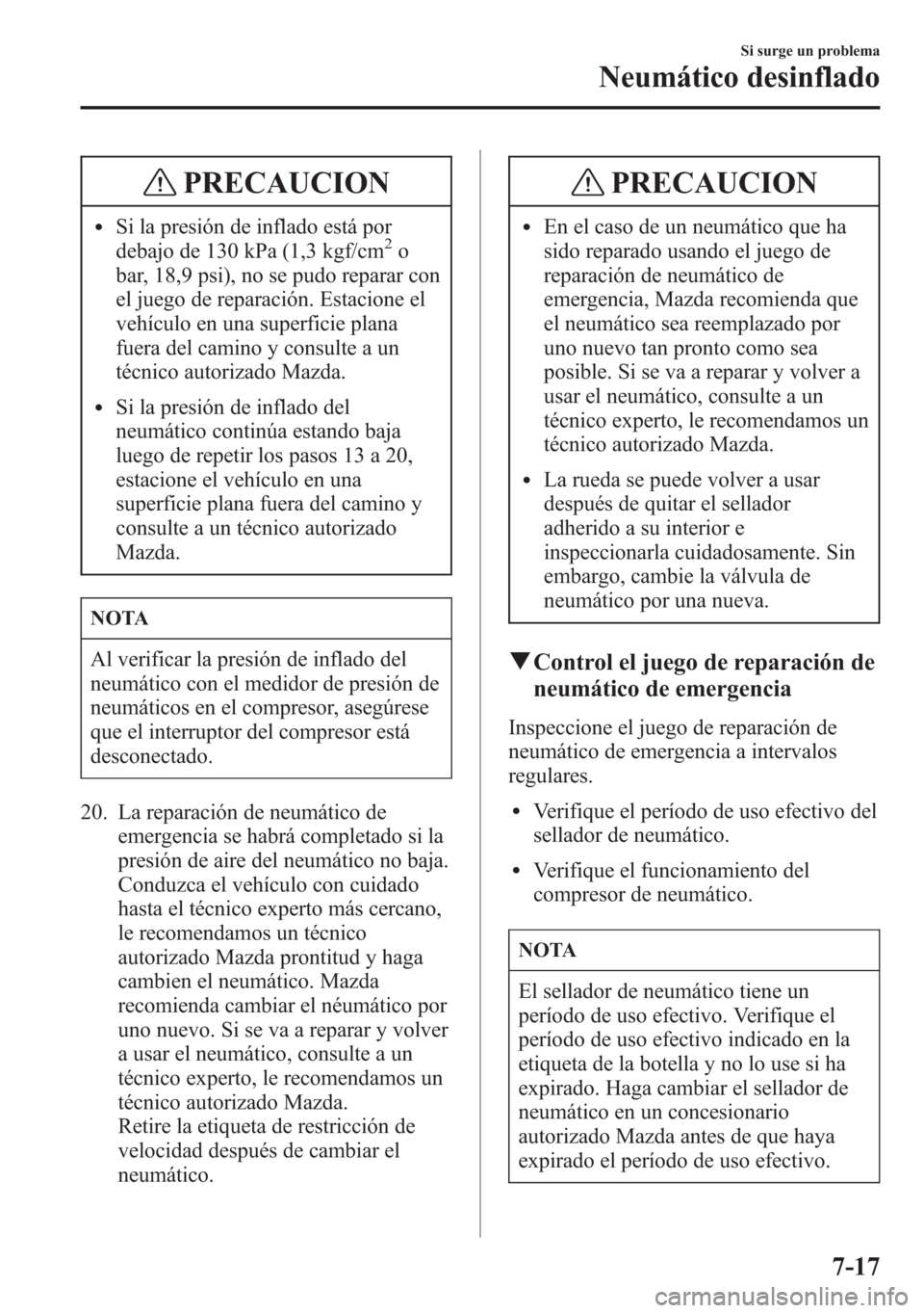 MAZDA MODEL 6 2015 Manual del propietario (in Spanish) PRECAUCION
lSi la presión de inflado está por
debajo de 130 kPa (1,3 kgf/cm2o
bar, 18,9 psi), no se pudo reparar con
el juego de reparación. Estacione el
vehículo en una superficie plana
fuera del MAZDA MODEL 6 2015 Manual del propietario (in Spanish) PRECAUCION
lSi la presión de inflado está por
debajo de 130 kPa (1,3 kgf/cm2o
bar, 18,9 psi), no se pudo reparar con
el juego de reparación. Estacione el
vehículo en una superficie plana
fuera del