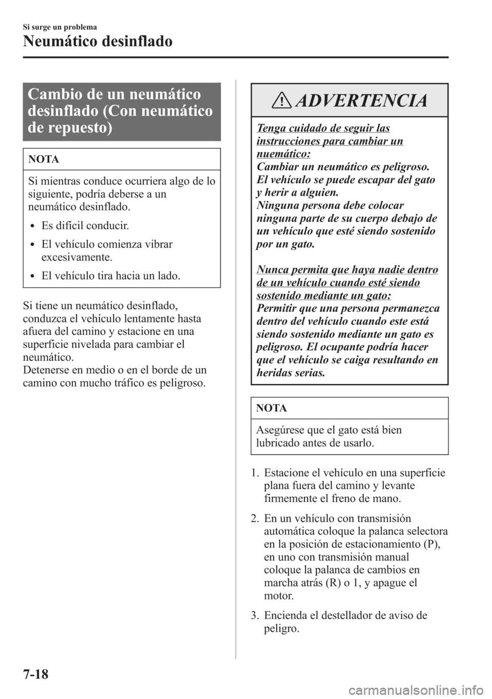 MAZDA MODEL 6 2015 Manual del propietario (in Spanish) Cambio de un neumático
desinflado (Con neumático
de repuesto)
NOTA
Si mientras conduce ocurriera algo de lo
siguiente, podría deberse a un
neumático desinflado.
lEs difícil conducir.
lEl vehícul MAZDA MODEL 6 2015 Manual del propietario (in Spanish) Cambio de un neumático
desinflado (Con neumático
de repuesto)
NOTA
Si mientras conduce ocurriera algo de lo
siguiente, podría deberse a un
neumático desinflado.
lEs difícil conducir.
lEl vehícul