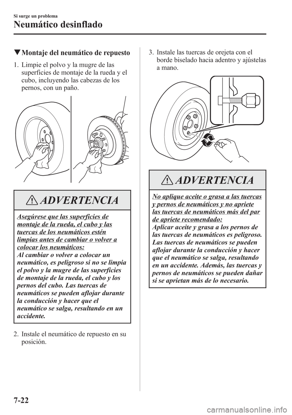 MAZDA MODEL 6 2015 Manual del propietario (in Spanish) qMontaje del neumático de repuesto
1. Limpie el polvo y la mugre de las
superficies de montaje de la rueda y el
cubo, incluyendo las cabezas de los
pernos, con un paño.
ADVERTENCIA
Asegúrese que la MAZDA MODEL 6 2015 Manual del propietario (in Spanish) qMontaje del neumático de repuesto
1. Limpie el polvo y la mugre de las
superficies de montaje de la rueda y el
cubo, incluyendo las cabezas de los
pernos, con un paño.
ADVERTENCIA
Asegúrese que la