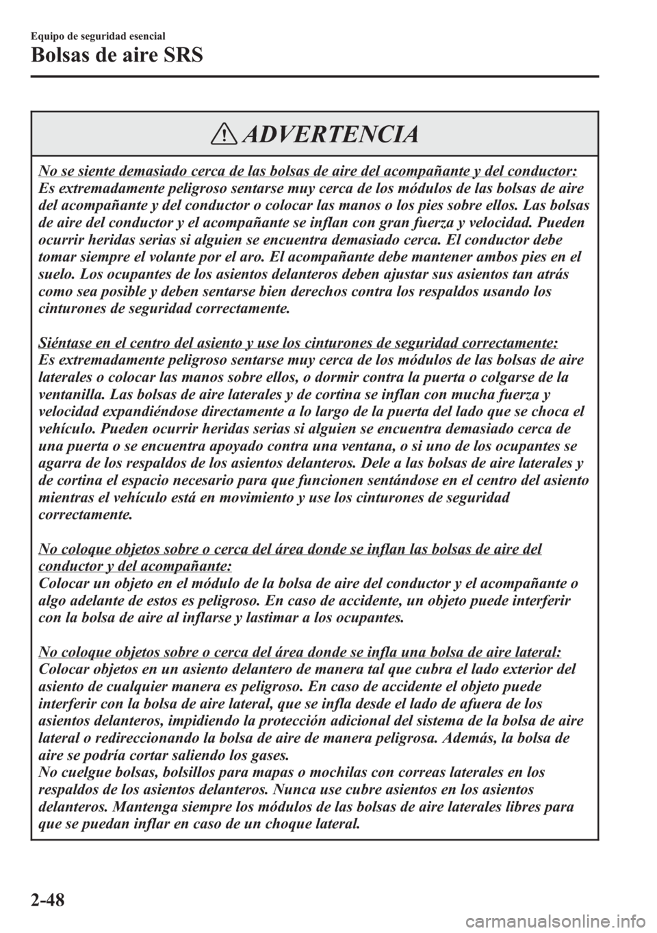 MAZDA MODEL 6 2015 Manual del propietario (in Spanish) ADVERTENCIA
No se siente demasiado cerca de las bolsas de aire del acompañante y del conductor:
Es extremadamente peligroso sentarse muy cerca de los módulos de las bolsas de aire
del acompañante y MAZDA MODEL 6 2015 Manual del propietario (in Spanish) ADVERTENCIA
No se siente demasiado cerca de las bolsas de aire del acompañante y del conductor:
Es extremadamente peligroso sentarse muy cerca de los módulos de las bolsas de aire
del acompañante y