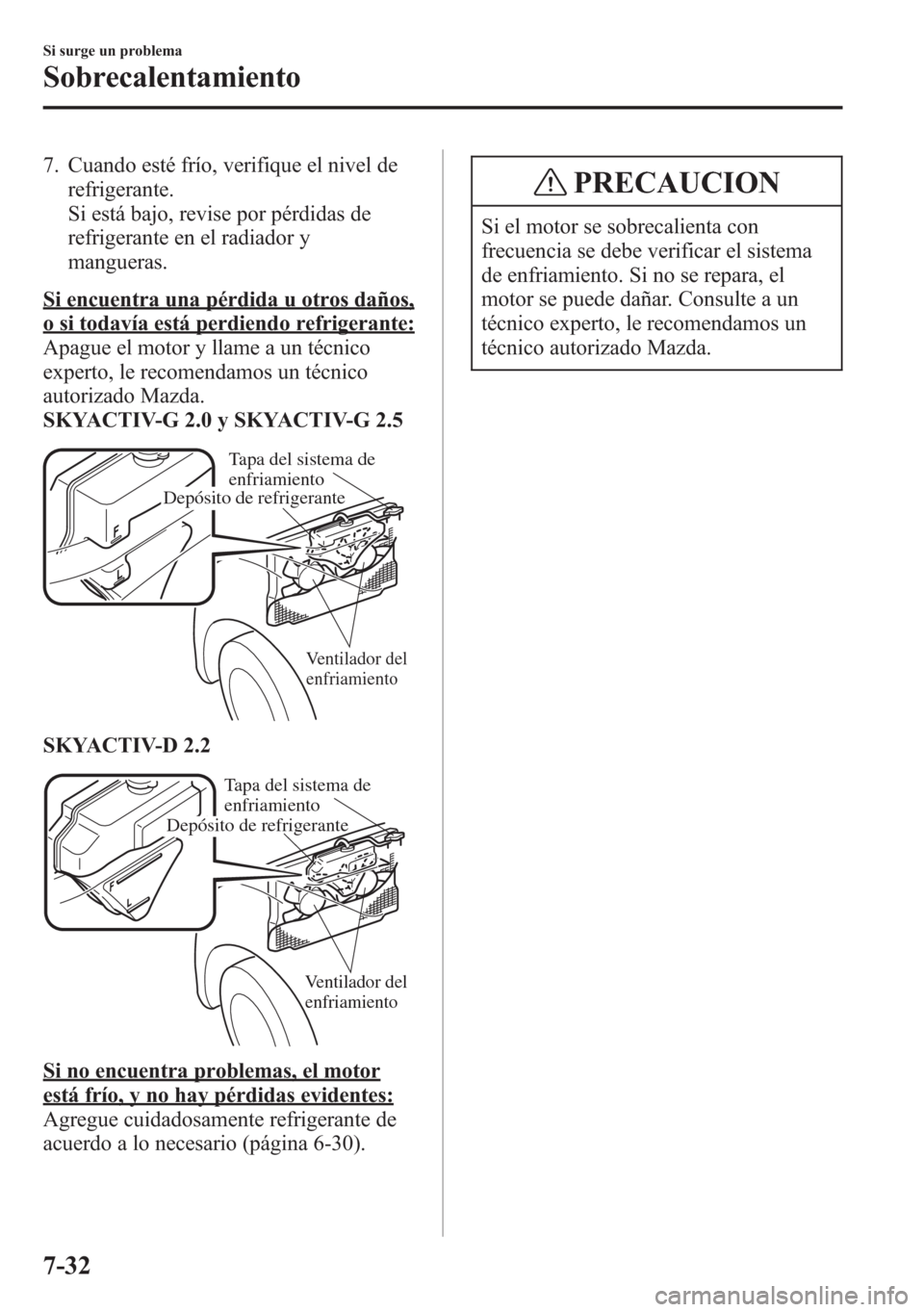 MAZDA MODEL 6 2015 Manual del propietario (in Spanish) 7. Cuando esté frío, verifique el nivel de
refrigerante.
Si está bajo, revise por pérdidas de
refrigerante en el radiador y
mangueras.
Si encuentra una pérdida u otros daños,
o si todavía está MAZDA MODEL 6 2015 Manual del propietario (in Spanish) 7. Cuando esté frío, verifique el nivel de
refrigerante.
Si está bajo, revise por pérdidas de
refrigerante en el radiador y
mangueras.
Si encuentra una pérdida u otros daños,
o si todavía está