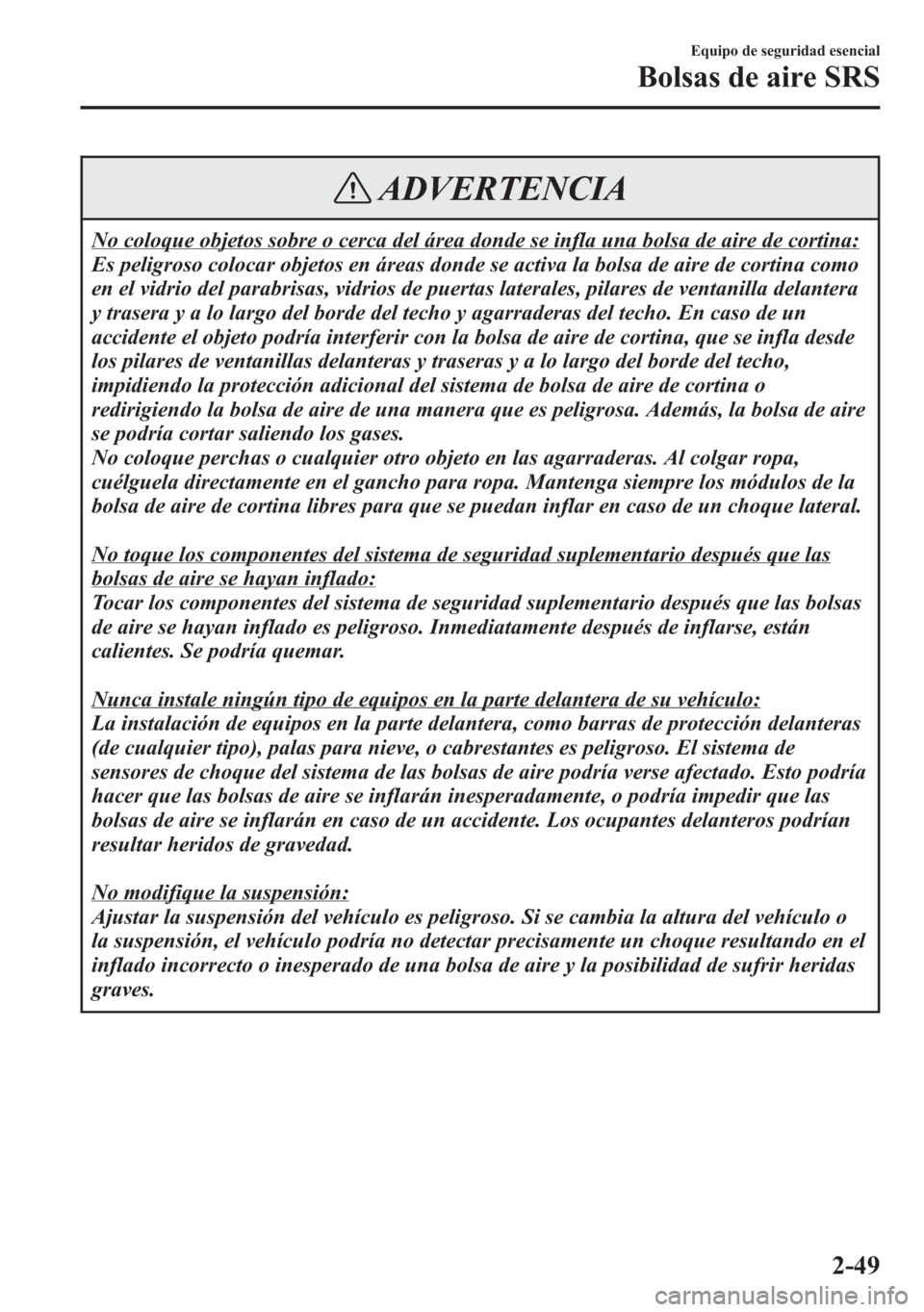 MAZDA MODEL 6 2015 Manual del propietario (in Spanish) ADVERTENCIA
No coloque objetos sobre o cerca del área donde se infla una bolsa de aire de cortina:
Es peligroso colocar objetos en áreas donde se activa la bolsa de aire de cortina como
en el vidrio MAZDA MODEL 6 2015 Manual del propietario (in Spanish) ADVERTENCIA
No coloque objetos sobre o cerca del área donde se infla una bolsa de aire de cortina:
Es peligroso colocar objetos en áreas donde se activa la bolsa de aire de cortina como
en el vidrio