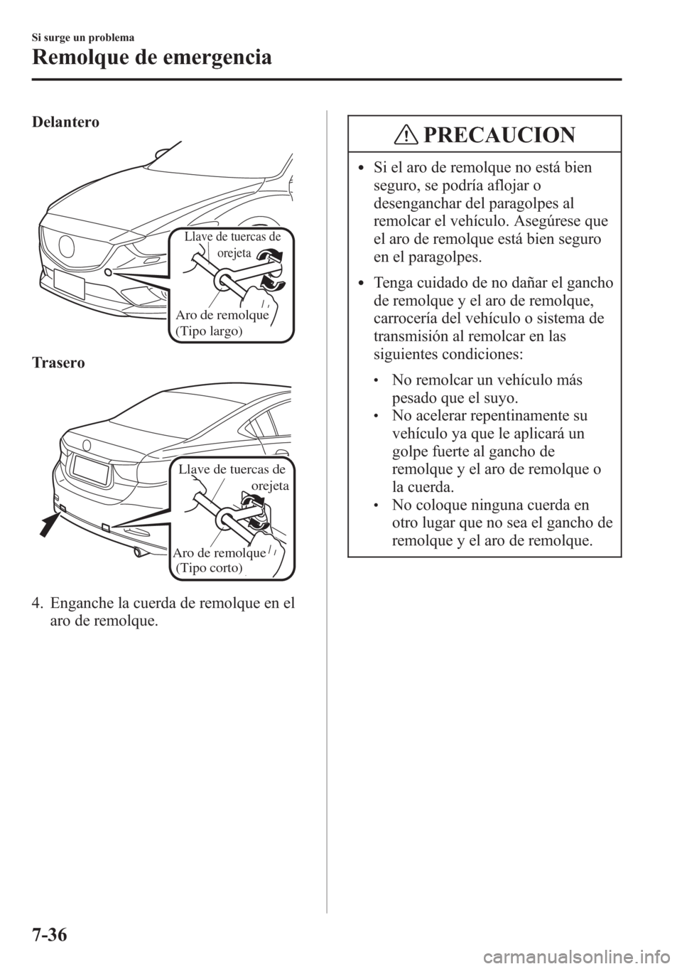MAZDA MODEL 6 2015 Manual del propietario (in Spanish) Delantero
Llave de tuercas de
orejeta
Aro de remolque
(Tipo largo)
Trasero
Aro de remolque
(Tipo corto)
Llave de tuercas de
orejeta
4. Enganche la cuerda de remolque en el
aro de remolque.
PRECAUC MAZDA MODEL 6 2015 Manual del propietario (in Spanish) Delantero
Llave de tuercas de
orejeta
Aro de remolque
(Tipo largo)
Trasero
Aro de remolque
(Tipo corto)
Llave de tuercas de
orejeta
4. Enganche la cuerda de remolque en el
aro de remolque.
PRECAUC