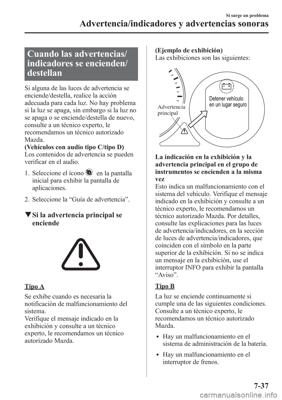MAZDA MODEL 6 2015 Manual del propietario (in Spanish) Cuando las advertencias/
indicadores se encienden/
destellan
Si alguna de las luces de advertencia se
enciende/destella, realice la acción
adecuada para cada luz. No hay problema
si la luz se apaga, MAZDA MODEL 6 2015 Manual del propietario (in Spanish) Cuando las advertencias/
indicadores se encienden/
destellan
Si alguna de las luces de advertencia se
enciende/destella, realice la acción
adecuada para cada luz. No hay problema
si la luz se apaga,