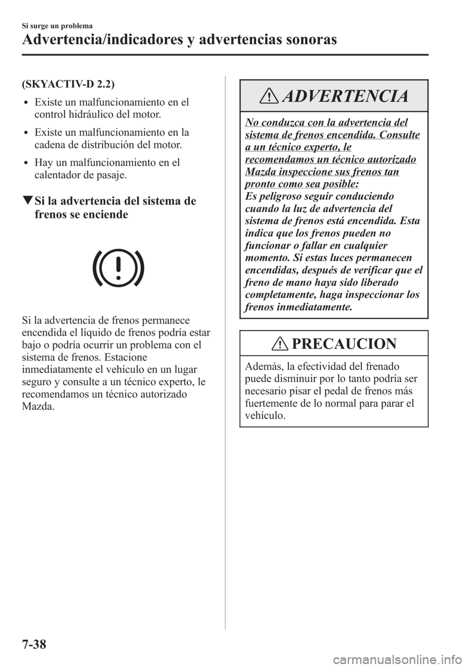 MAZDA MODEL 6 2015 Manual del propietario (in Spanish) (SKYACTIV-D 2.2)
lExiste un malfuncionamiento en el
control hidráulico del motor.
lExiste un malfuncionamiento en la
cadena de distribución del motor.
lHay un malfuncionamiento en el
calentador de p MAZDA MODEL 6 2015 Manual del propietario (in Spanish) (SKYACTIV-D 2.2)
lExiste un malfuncionamiento en el
control hidráulico del motor.
lExiste un malfuncionamiento en la
cadena de distribución del motor.
lHay un malfuncionamiento en el
calentador de p