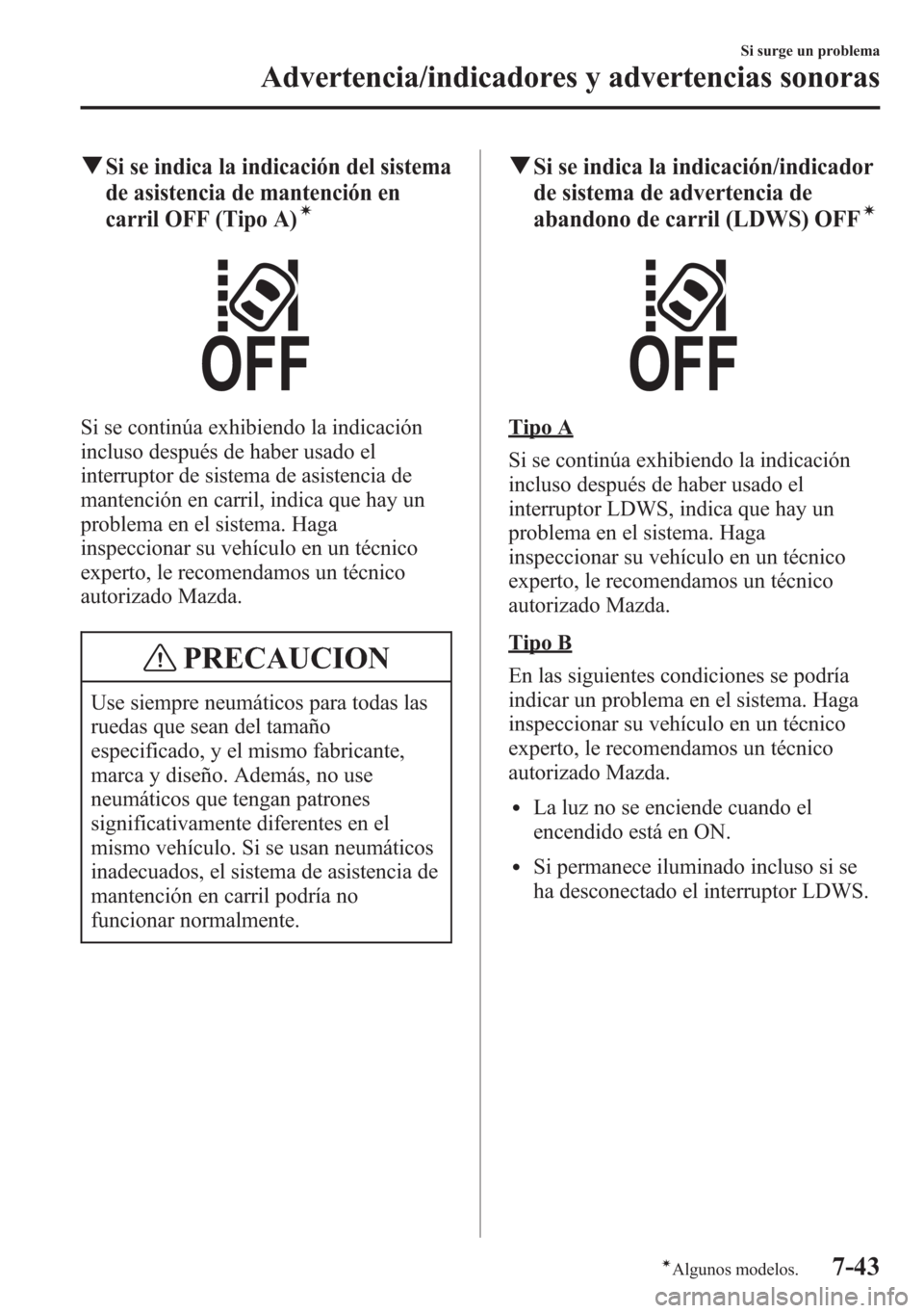 MAZDA MODEL 6 2015 Manual del propietario (in Spanish) qSi se indica la indicación del sistema
de asistencia de mantención en
carril OFF (Tipo A)
í
Si se continúa exhibiendo la indicación
incluso después de haber usado el
interruptor de sistema de a MAZDA MODEL 6 2015 Manual del propietario (in Spanish) qSi se indica la indicación del sistema
de asistencia de mantención en
carril OFF (Tipo A)
í
Si se continúa exhibiendo la indicación
incluso después de haber usado el
interruptor de sistema de a