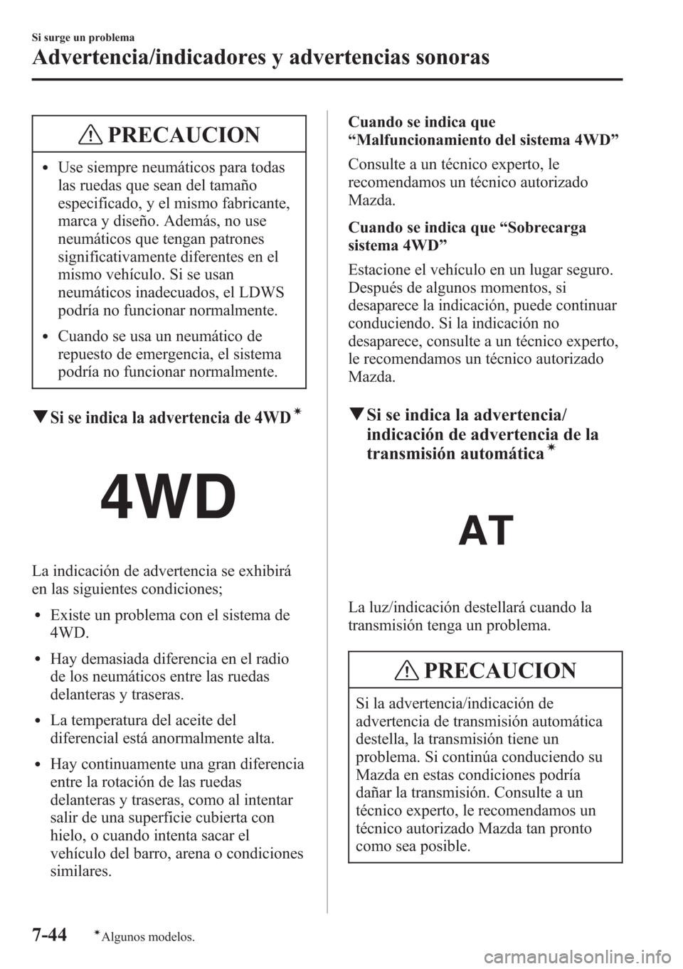 MAZDA MODEL 6 2015 Manual del propietario (in Spanish) PRECAUCION
lUse siempre neumáticos para todas
las ruedas que sean del tamaño
especificado, y el mismo fabricante,
marca y diseño. Además, no use
neumáticos que tengan patrones
significativamente MAZDA MODEL 6 2015 Manual del propietario (in Spanish) PRECAUCION
lUse siempre neumáticos para todas
las ruedas que sean del tamaño
especificado, y el mismo fabricante,
marca y diseño. Además, no use
neumáticos que tengan patrones
significativamente