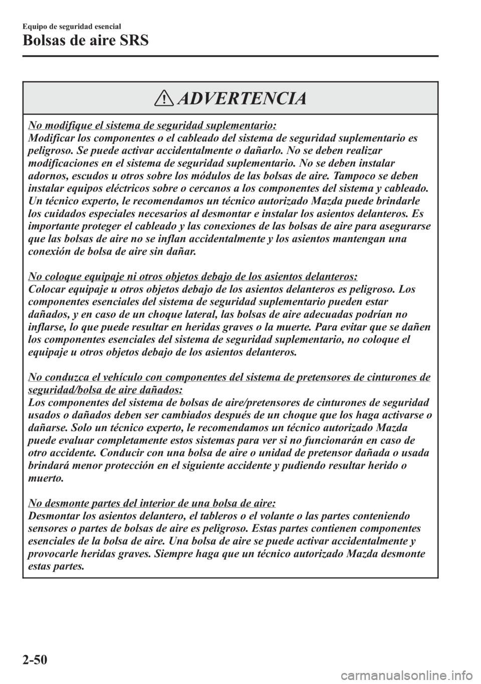 MAZDA MODEL 6 2015 Manual del propietario (in Spanish) ADVERTENCIA
No modifique el sistema de seguridad suplementario:
Modificar los componentes o el cableado del sistema de seguridad suplementario es
peligroso. Se puede activar accidentalmente o dañarlo MAZDA MODEL 6 2015 Manual del propietario (in Spanish) ADVERTENCIA
No modifique el sistema de seguridad suplementario:
Modificar los componentes o el cableado del sistema de seguridad suplementario es
peligroso. Se puede activar accidentalmente o dañarlo