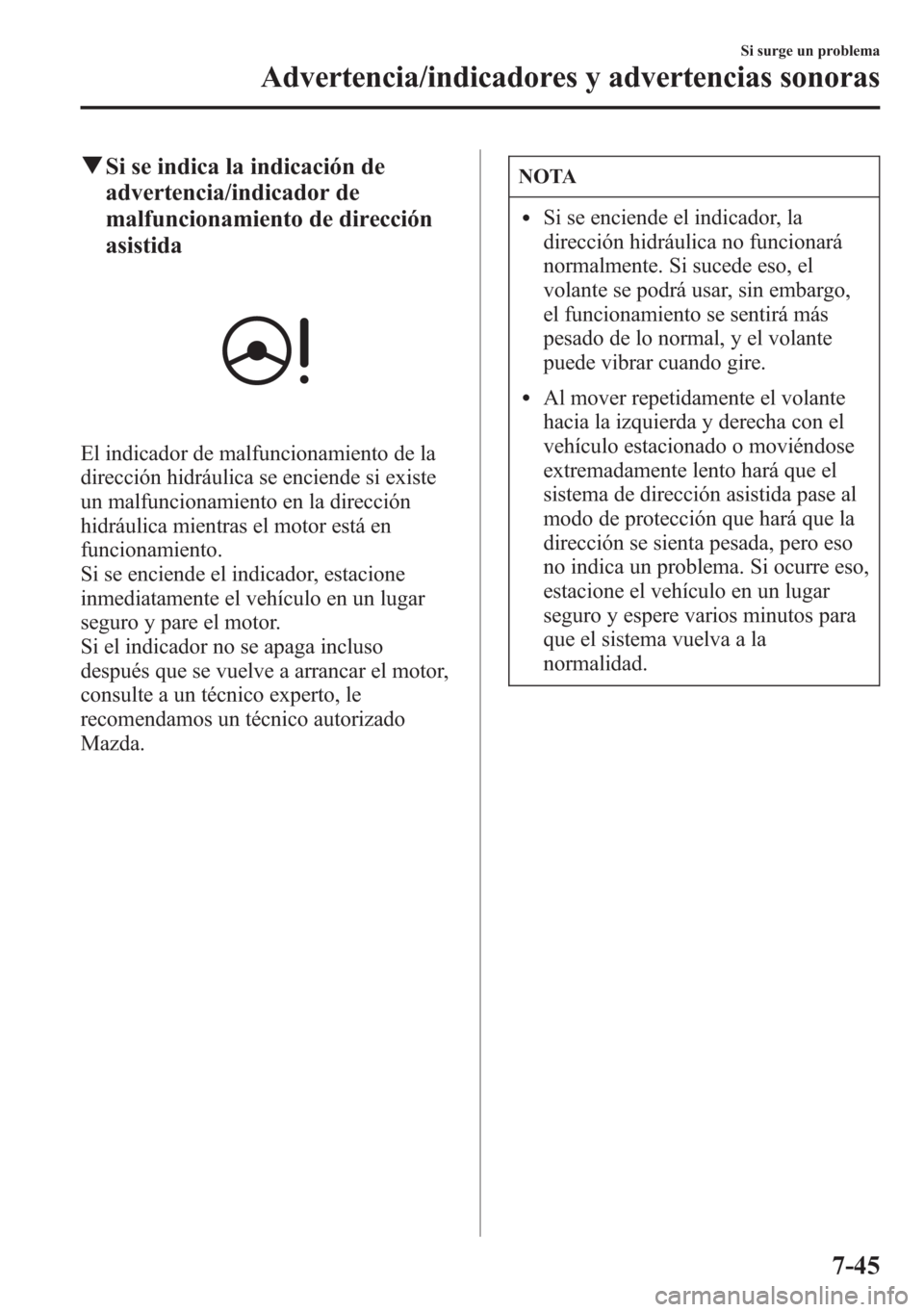 MAZDA MODEL 6 2015 Manual del propietario (in Spanish) qSi se indica la indicación de
advertencia/indicador de
malfuncionamiento de dirección
asistida
El indicador de malfuncionamiento de la
dirección hidráulica se enciende si existe
un malfuncionamie MAZDA MODEL 6 2015 Manual del propietario (in Spanish) qSi se indica la indicación de
advertencia/indicador de
malfuncionamiento de dirección
asistida
El indicador de malfuncionamiento de la
dirección hidráulica se enciende si existe
un malfuncionamie