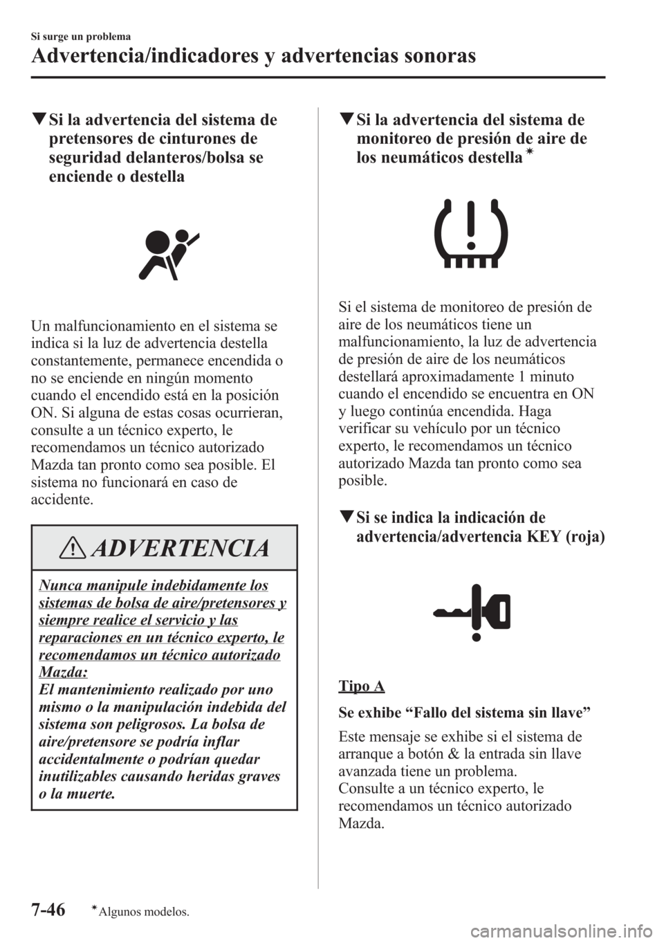 MAZDA MODEL 6 2015 Manual del propietario (in Spanish) qSi la advertencia del sistema de
pretensores de cinturones de
seguridad delanteros/bolsa se
enciende o destella
Un malfuncionamiento en el sistema se
indica si la luz de advertencia destella
constant MAZDA MODEL 6 2015 Manual del propietario (in Spanish) qSi la advertencia del sistema de
pretensores de cinturones de
seguridad delanteros/bolsa se
enciende o destella
Un malfuncionamiento en el sistema se
indica si la luz de advertencia destella
constant