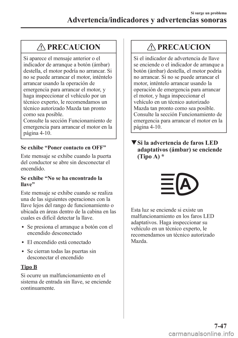 MAZDA MODEL 6 2015 Manual del propietario (in Spanish) PRECAUCION
Si aparece el mensaje anterior o el
indicador de arranque a botón (ámbar)
destella, el motor podría no arrancar. Si
no se puede arrancar el motor, inténtelo
arrancar usando la operació MAZDA MODEL 6 2015 Manual del propietario (in Spanish) PRECAUCION
Si aparece el mensaje anterior o el
indicador de arranque a botón (ámbar)
destella, el motor podría no arrancar. Si
no se puede arrancar el motor, inténtelo
arrancar usando la operació