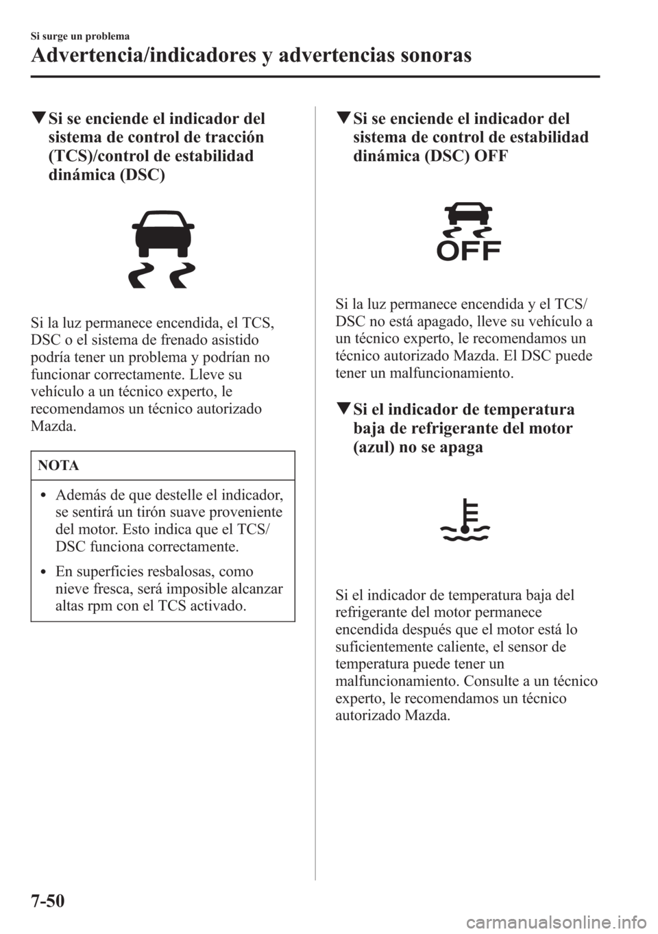 MAZDA MODEL 6 2015 Manual del propietario (in Spanish) qSi se enciende el indicador del
sistema de control de tracción
(TCS)/control de estabilidad
dinámica (DSC)
Si la luz permanece encendida, el TCS,
DSC o el sistema de frenado asistido
podría tener MAZDA MODEL 6 2015 Manual del propietario (in Spanish) qSi se enciende el indicador del
sistema de control de tracción
(TCS)/control de estabilidad
dinámica (DSC)
Si la luz permanece encendida, el TCS,
DSC o el sistema de frenado asistido
podría tener