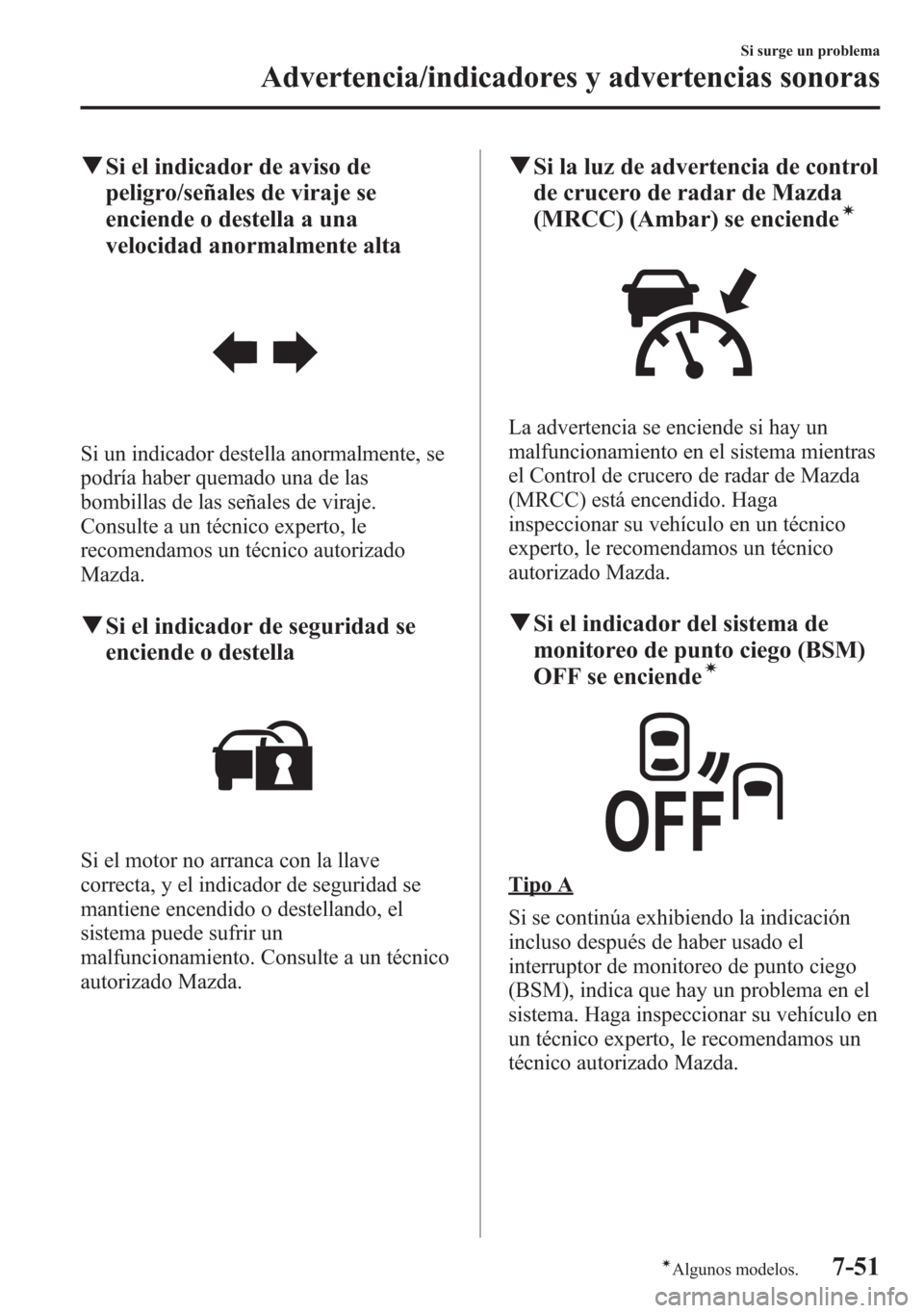 MAZDA MODEL 6 2015 Manual del propietario (in Spanish) qSi el indicador de aviso de
peligro/señales de viraje se
enciende o destella a una
velocidad anormalmente alta
Si un indicador destella anormalmente, se
podría haber quemado una de las
bombillas de MAZDA MODEL 6 2015 Manual del propietario (in Spanish) qSi el indicador de aviso de
peligro/señales de viraje se
enciende o destella a una
velocidad anormalmente alta
Si un indicador destella anormalmente, se
podría haber quemado una de las
bombillas de