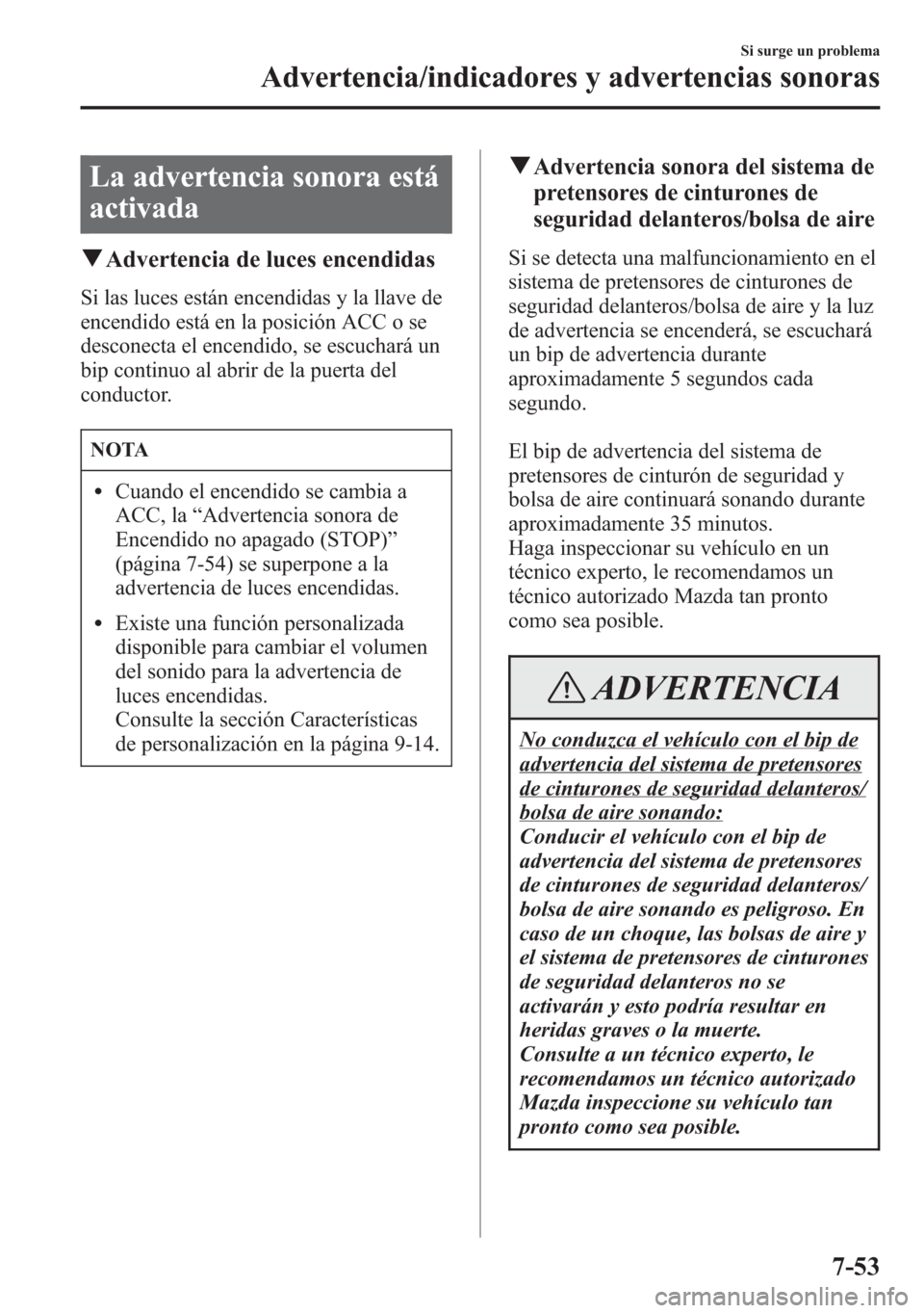 MAZDA MODEL 6 2015 Manual del propietario (in Spanish) La advertencia sonora está
activada
qAdvertencia de luces encendidas
Si las luces están encendidas y la llave de
encendido está en la posición ACC o se
desconecta el encendido, se escuchará un
bi MAZDA MODEL 6 2015 Manual del propietario (in Spanish) La advertencia sonora está
activada
qAdvertencia de luces encendidas
Si las luces están encendidas y la llave de
encendido está en la posición ACC o se
desconecta el encendido, se escuchará un
bi