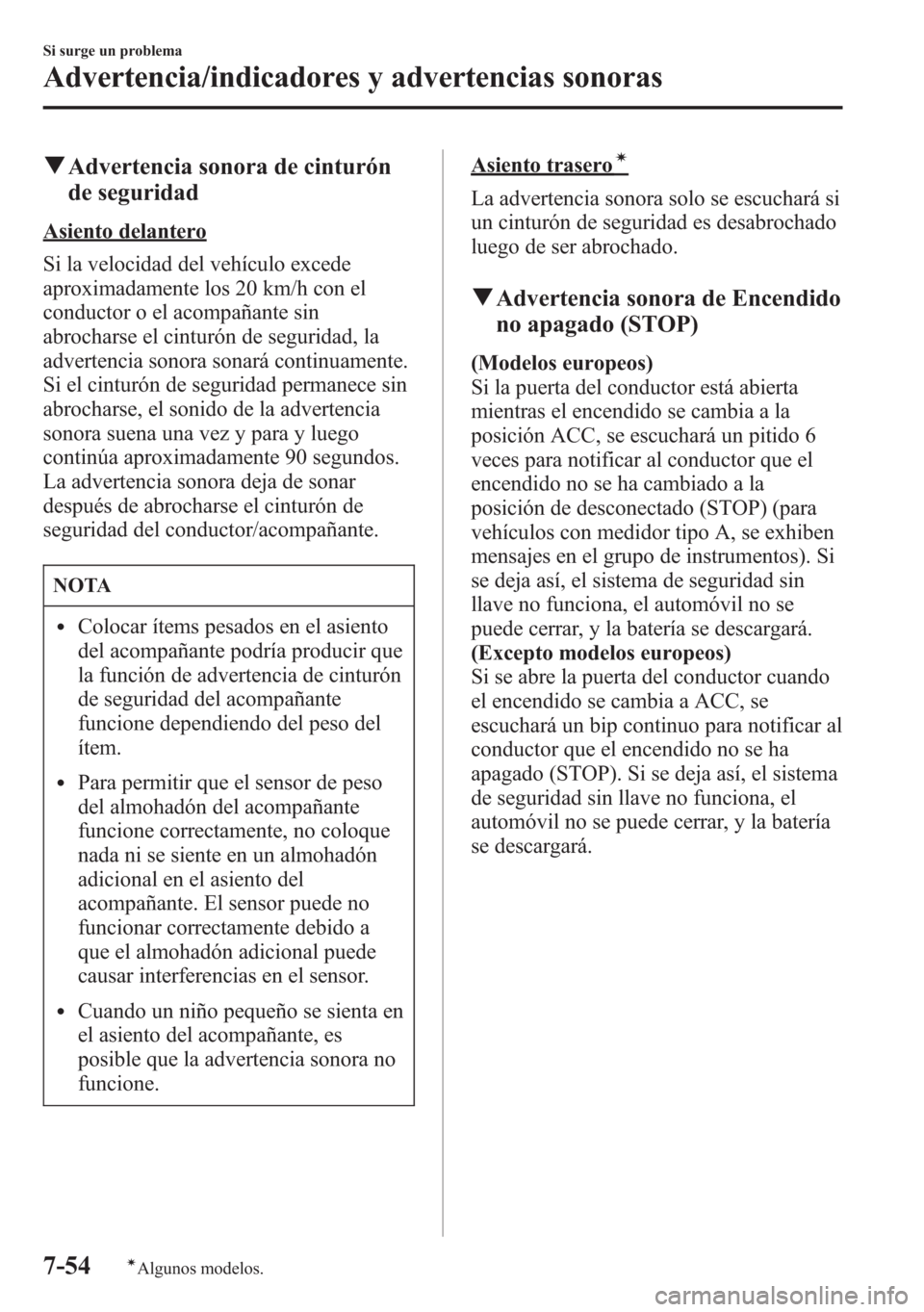 MAZDA MODEL 6 2015 Manual del propietario (in Spanish) qAdvertencia sonora de cinturón
de seguridad
Asiento delantero
Si la velocidad del vehículo excede
aproximadamente los 20 km/h con el
conductor o el acompañante sin
abrocharse el cinturón de segur MAZDA MODEL 6 2015 Manual del propietario (in Spanish) qAdvertencia sonora de cinturón
de seguridad
Asiento delantero
Si la velocidad del vehículo excede
aproximadamente los 20 km/h con el
conductor o el acompañante sin
abrocharse el cinturón de segur