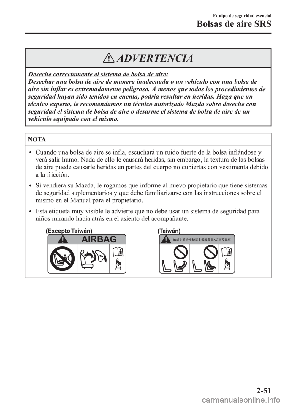 MAZDA MODEL 6 2015 Manual del propietario (in Spanish) ADVERTENCIA
Deseche correctamente el sistema de bolsa de aire:
Desechar una bolsa de aire de manera inadecuada o un vehículo con una bolsa de
aire sin inflar es extremadamente peligroso. A menos que MAZDA MODEL 6 2015 Manual del propietario (in Spanish) ADVERTENCIA
Deseche correctamente el sistema de bolsa de aire:
Desechar una bolsa de aire de manera inadecuada o un vehículo con una bolsa de
aire sin inflar es extremadamente peligroso. A menos que