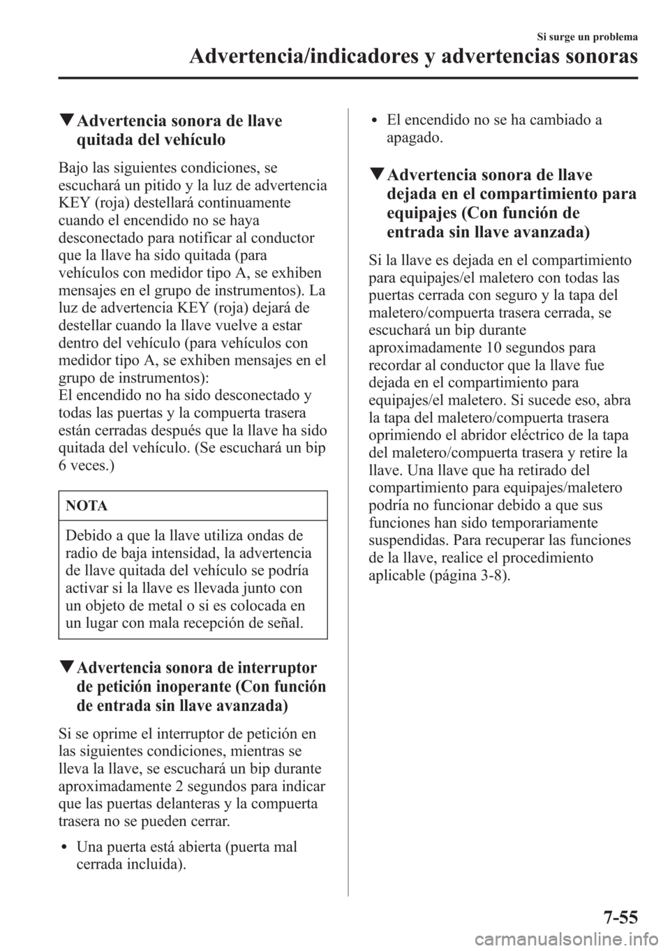 MAZDA MODEL 6 2015 Manual del propietario (in Spanish) qAdvertencia sonora de llave
quitada del vehículo
Bajo las siguientes condiciones, se
escuchará un pitido y la luz de advertencia
KEY (roja) destellará continuamente
cuando el encendido no se haya
MAZDA MODEL 6 2015 Manual del propietario (in Spanish) qAdvertencia sonora de llave
quitada del vehículo
Bajo las siguientes condiciones, se
escuchará un pitido y la luz de advertencia
KEY (roja) destellará continuamente
cuando el encendido no se haya