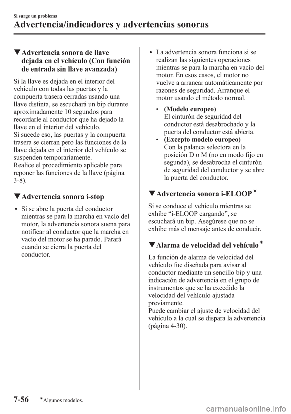 MAZDA MODEL 6 2015 Manual del propietario (in Spanish) qAdvertencia sonora de llave
dejada en el vehículo (Con función
de entrada sin llave avanzada)
Si la llave es dejada en el interior del
vehículo con todas las puertas y la
compuerta trasera cerrada MAZDA MODEL 6 2015 Manual del propietario (in Spanish) qAdvertencia sonora de llave
dejada en el vehículo (Con función
de entrada sin llave avanzada)
Si la llave es dejada en el interior del
vehículo con todas las puertas y la
compuerta trasera cerrada