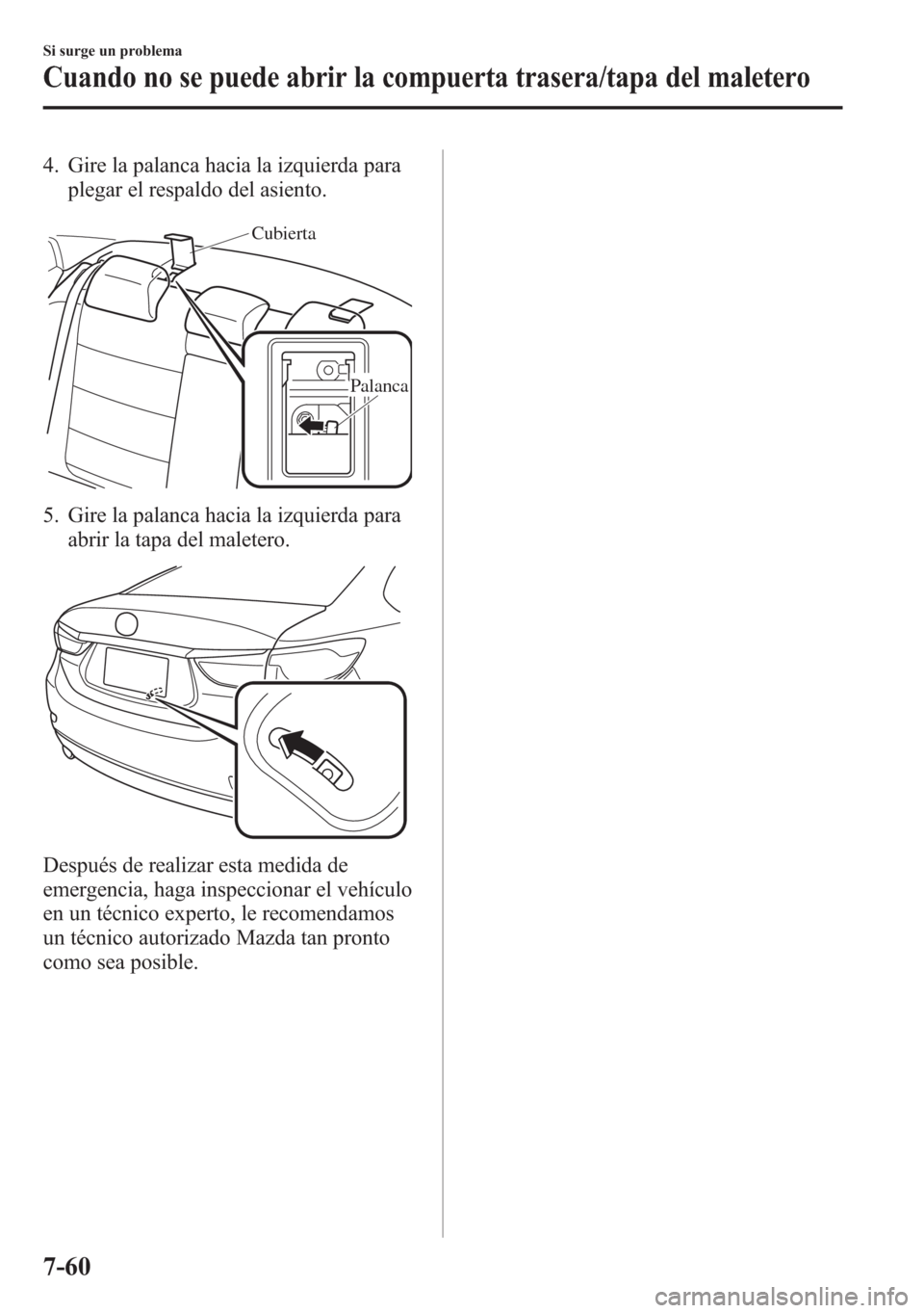 MAZDA MODEL 6 2015 Manual del propietario (in Spanish) 4. Gire la palanca hacia la izquierda para
plegar el respaldo del asiento.
Cubierta
Palanca
5. Gire la palanca hacia la izquierda para
abrir la tapa del maletero.
Después de realizar esta medida de
e MAZDA MODEL 6 2015 Manual del propietario (in Spanish) 4. Gire la palanca hacia la izquierda para
plegar el respaldo del asiento.
Cubierta
Palanca
5. Gire la palanca hacia la izquierda para
abrir la tapa del maletero.
Después de realizar esta medida de
e
