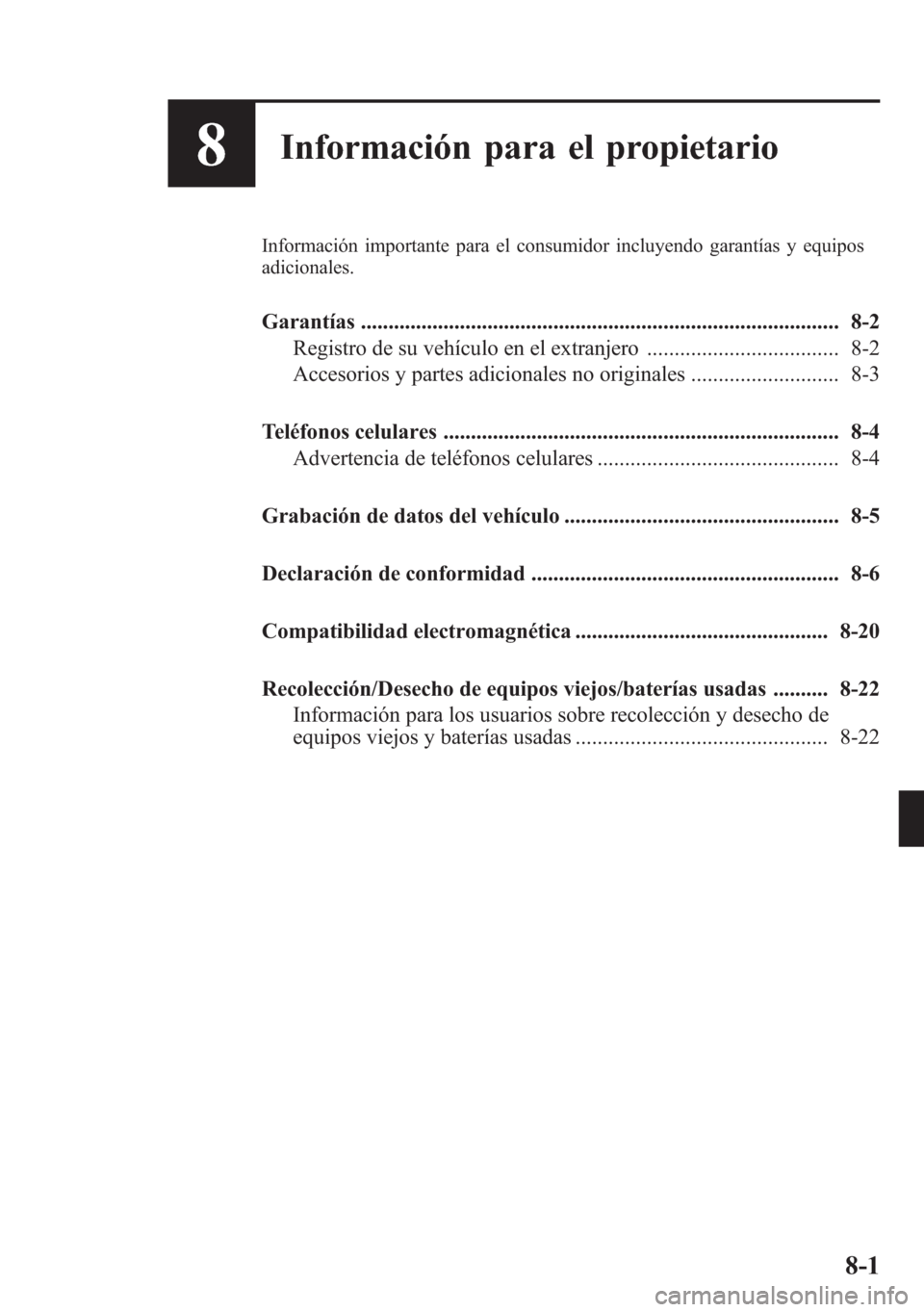 MAZDA MODEL 6 2015 Manual del propietario (in Spanish) 8Información para el propietario
Información importante para el consumidor incluyendo garantías y equipos
adicionales.
Garantías ................................................................... MAZDA MODEL 6 2015 Manual del propietario (in Spanish) 8Información para el propietario
Información importante para el consumidor incluyendo garantías y equipos
adicionales.
Garantías ...................................................................