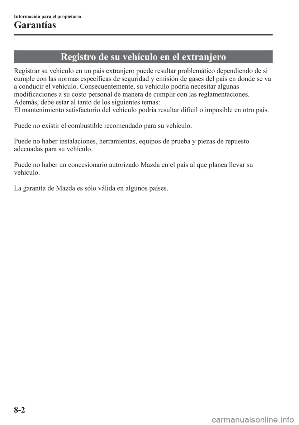 MAZDA MODEL 6 2015 Manual del propietario (in Spanish) Registro de su vehículo en el extranjero
Registrar su vehículo en un país extranjero puede resultar problemático dependiendo de si
cumple con las normas específicas de seguridad y emisión de gas MAZDA MODEL 6 2015 Manual del propietario (in Spanish) Registro de su vehículo en el extranjero
Registrar su vehículo en un país extranjero puede resultar problemático dependiendo de si
cumple con las normas específicas de seguridad y emisión de gas