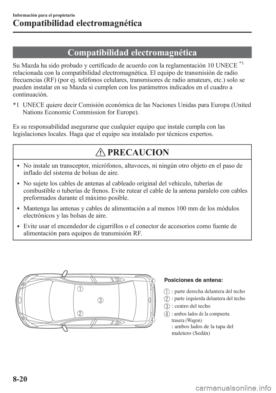 MAZDA MODEL 6 2015 Manual del propietario (in Spanish) Compatibilidad electromagnética
Su Mazda ha sido probado y certificado de acuerdo con la reglamentación 10 UNECE*1
relacionada con la compatibilidad electromagnética. El equipo de transmisión de r MAZDA MODEL 6 2015 Manual del propietario (in Spanish) Compatibilidad electromagnética
Su Mazda ha sido probado y certificado de acuerdo con la reglamentación 10 UNECE*1
relacionada con la compatibilidad electromagnética. El equipo de transmisión de r