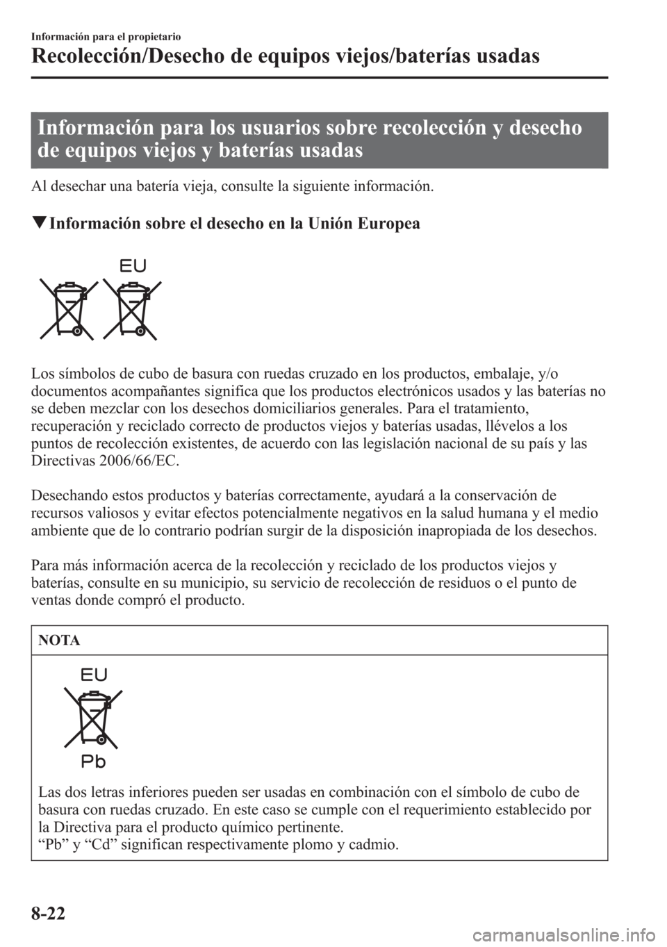 MAZDA MODEL 6 2015 Manual del propietario (in Spanish) Información para los usuarios sobre recolección y desecho
de equipos viejos y baterías usadas
Al desechar una batería vieja, consulte la siguiente información.
qInformación sobre el desecho en l MAZDA MODEL 6 2015 Manual del propietario (in Spanish) Información para los usuarios sobre recolección y desecho
de equipos viejos y baterías usadas
Al desechar una batería vieja, consulte la siguiente información.
qInformación sobre el desecho en l