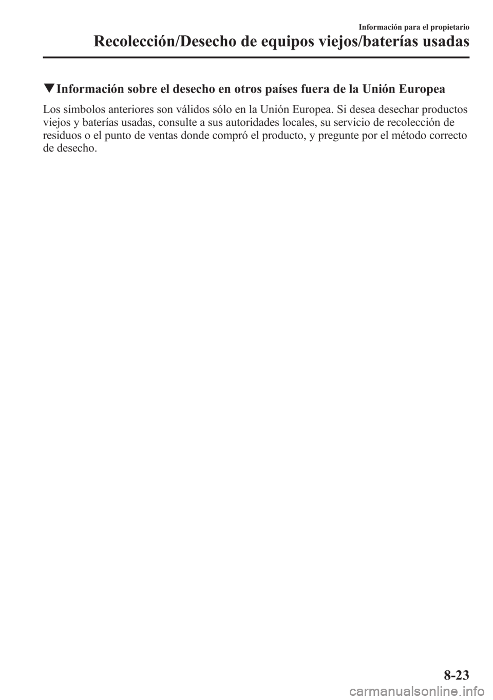 MAZDA MODEL 6 2015  Manual del propietario (in Spanish) qInformación sobre el desecho en otros países fuera de la Unión Europea
Los símbolos anteriores son válidos sólo en la Unión Europea. Si desea desechar productos
viejos y baterías usadas, cons