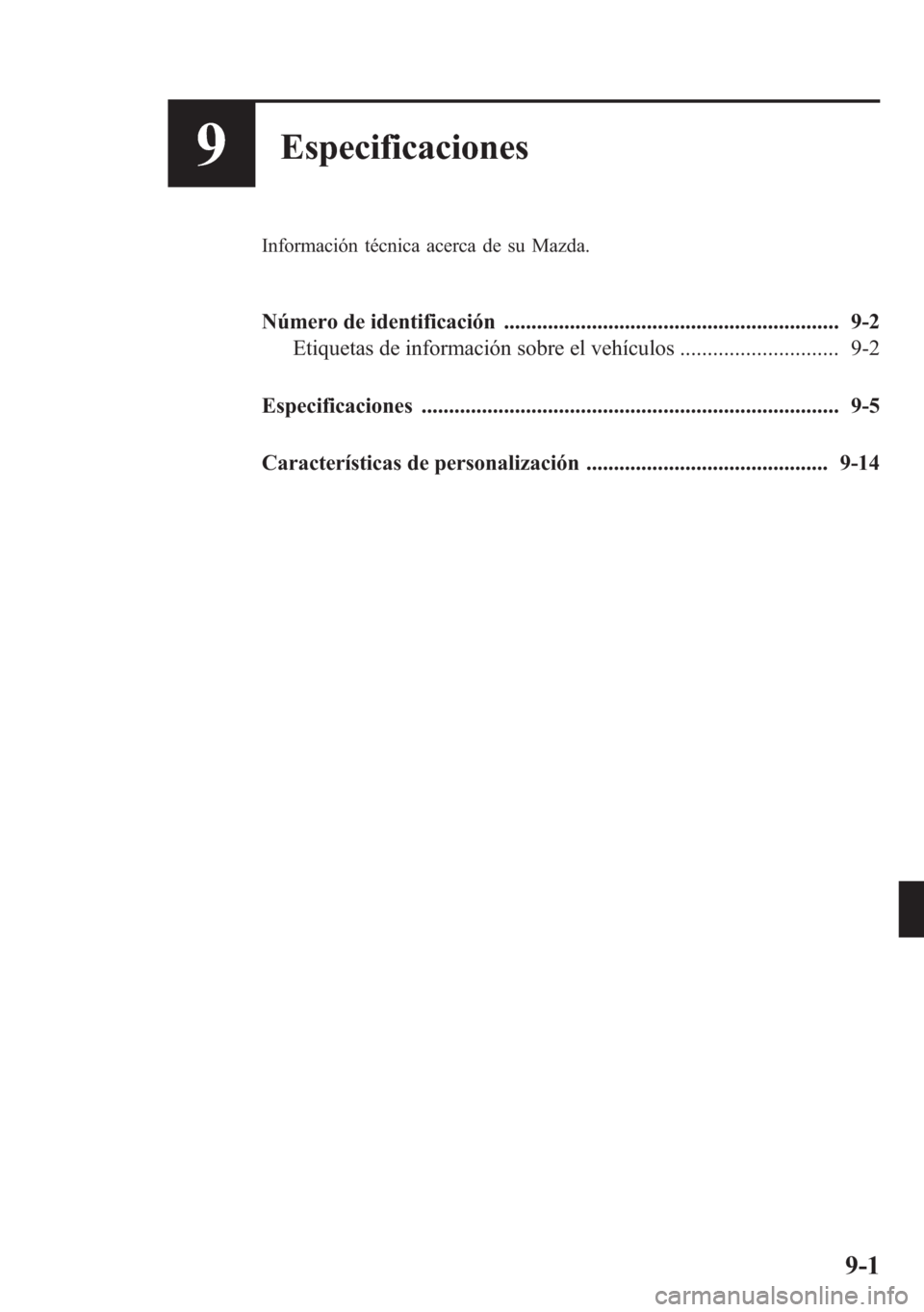 MAZDA MODEL 6 2015  Manual del propietario (in Spanish) 9Especificaciones
Información técnica acerca de su Mazda.
Número de identificación ............................................................. 9-2
Etiquetas de información sobre el vehículos .
