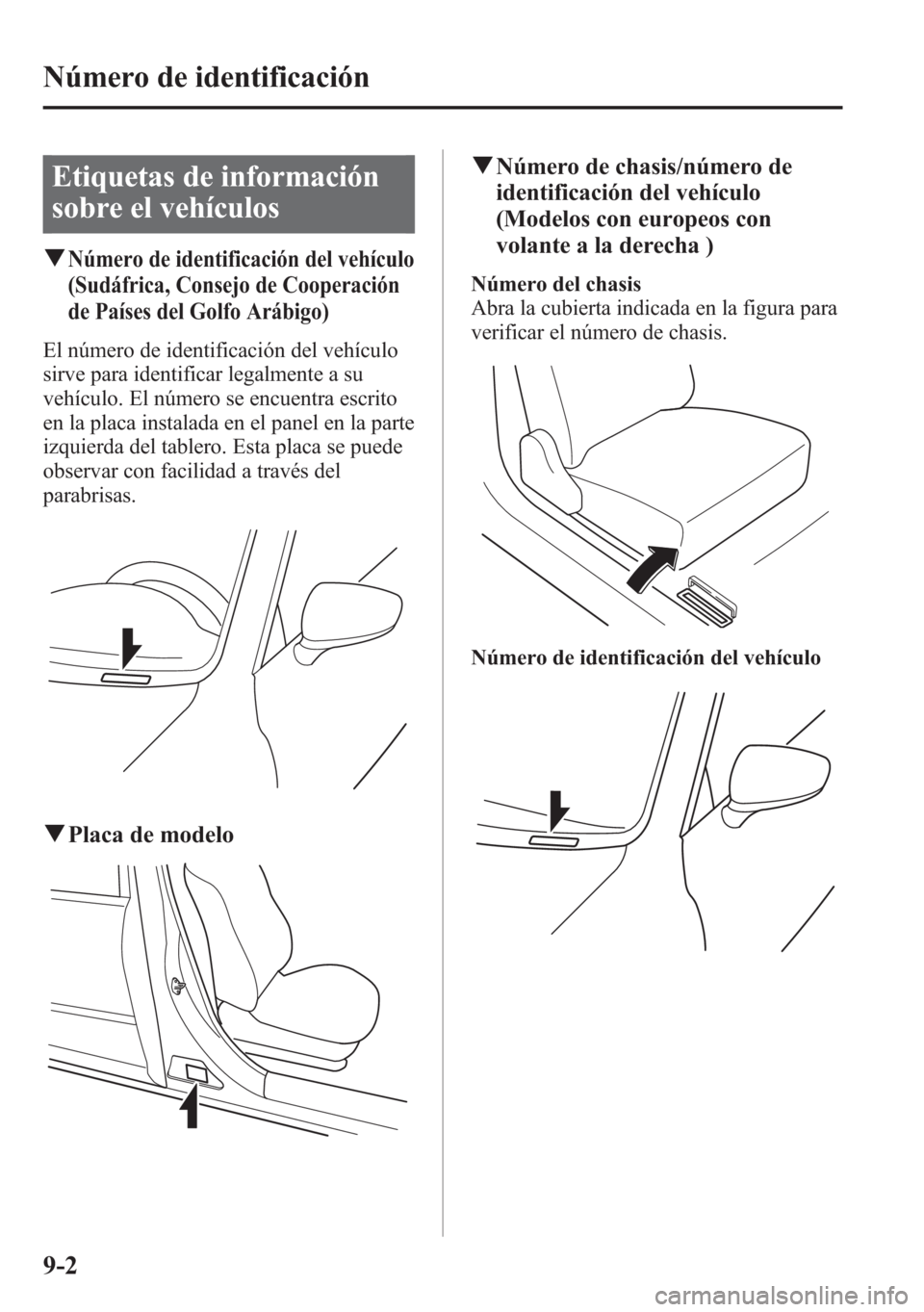 MAZDA MODEL 6 2015  Manual del propietario (in Spanish) Etiquetas de información
sobre el vehículos
qNúmero de identificación del vehículo
(Sudáfrica, Consejo de Cooperación
de Países del Golfo Arábigo)
El número de identificación del vehículo
