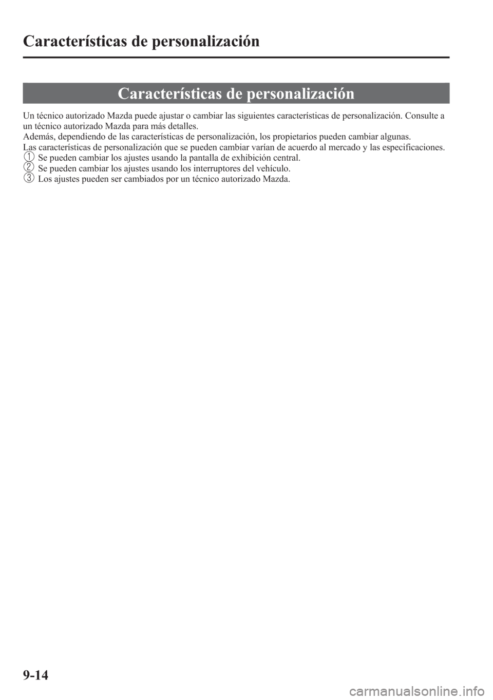 MAZDA MODEL 6 2015 Manual del propietario (in Spanish) Características de personalización
Un técnico autorizado Mazda puede ajustar o cambiar las siguientes características de personalización. Consulte a
un técnico autorizado Mazda para más detalle MAZDA MODEL 6 2015 Manual del propietario (in Spanish) Características de personalización
Un técnico autorizado Mazda puede ajustar o cambiar las siguientes características de personalización. Consulte a
un técnico autorizado Mazda para más detalle