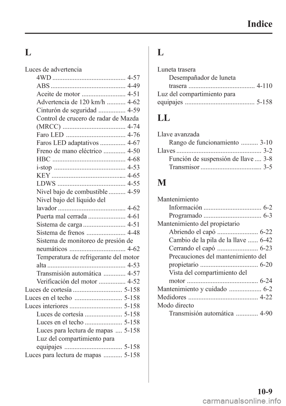MAZDA MODEL 6 2015  Manual del propietario (in Spanish) L
Luces de advertencia
4WD ........................................... 4-57
ABS ............................................ 4-49
Aceite de motor .......................... 4-51
Advertencia de 120 km/