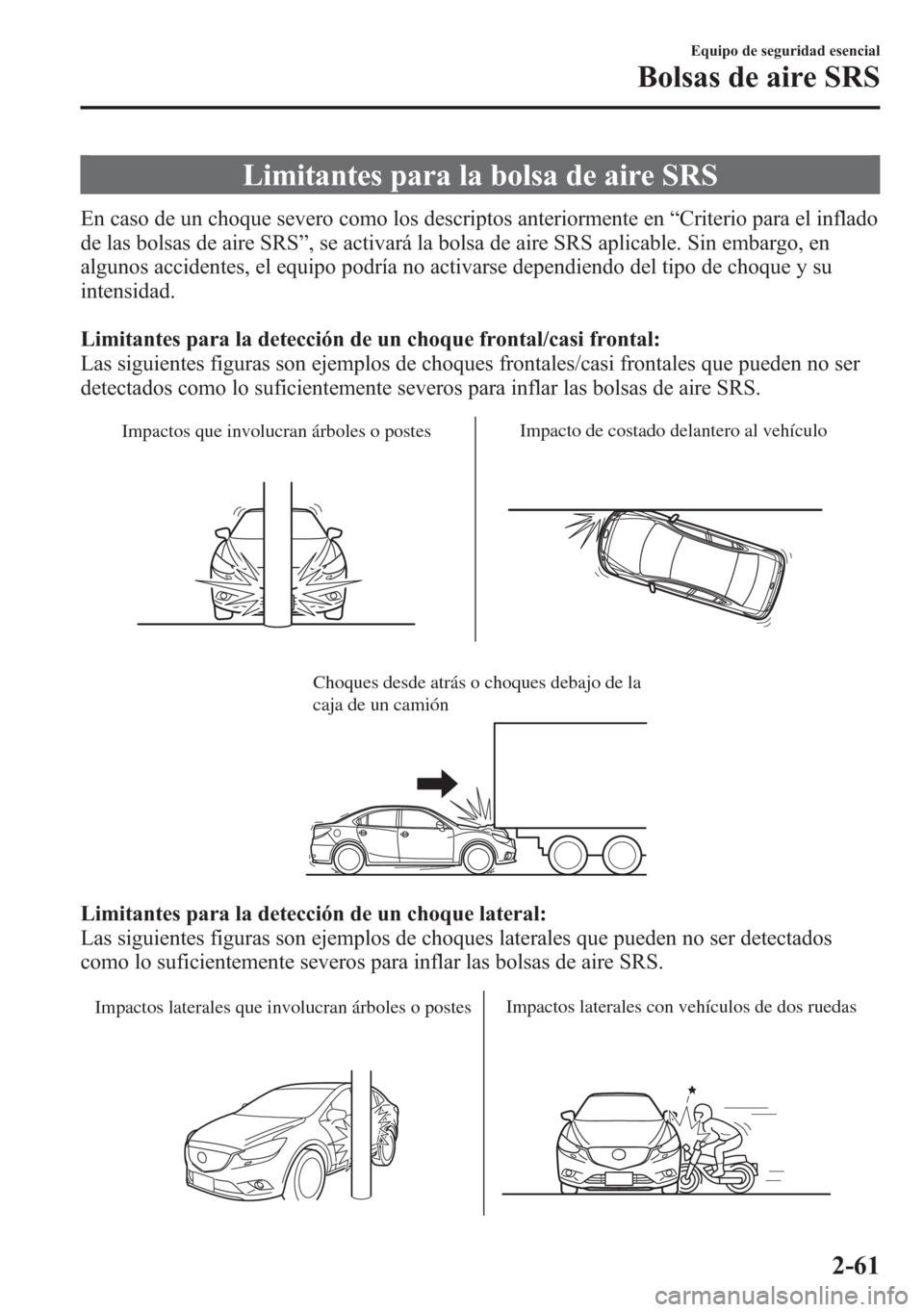 MAZDA MODEL 6 2015 Manual del propietario (in Spanish) Limitantes para la bolsa de aire SRS
En caso de un choque severo como los descriptos anteriormente en“Criterio para el inflado
de las bolsas de aire SRS”, se activará la bolsa de aire SRS aplicab MAZDA MODEL 6 2015 Manual del propietario (in Spanish) Limitantes para la bolsa de aire SRS
En caso de un choque severo como los descriptos anteriormente en“Criterio para el inflado
de las bolsas de aire SRS”, se activará la bolsa de aire SRS aplicab