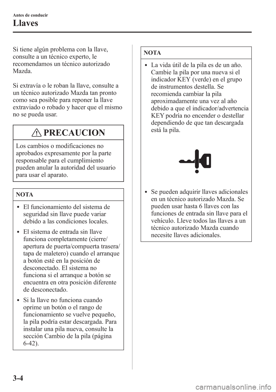 MAZDA MODEL 6 2015 Manual del propietario (in Spanish) Si tiene algún problema con la llave,
consulte a un técnico experto, le
recomendamos un técnico autorizado
Mazda.
Si extravía o le roban la llave, consulte a
un técnico autorizado Mazda tan pront MAZDA MODEL 6 2015 Manual del propietario (in Spanish) Si tiene algún problema con la llave,
consulte a un técnico experto, le
recomendamos un técnico autorizado
Mazda.
Si extravía o le roban la llave, consulte a
un técnico autorizado Mazda tan pront