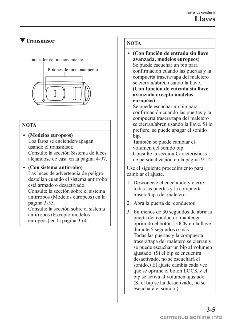 MAZDA MODEL 6 2015 Manual del propietario (in Spanish) qTransmisor
Botones de funcionamiento Indicador de funcionamiento
NOTA
l(Modelos europeos)
Los faros se encienden/apagan
usando el transmisor.
Consulte la sección Sistema de luces
alejándose de casa MAZDA MODEL 6 2015 Manual del propietario (in Spanish) qTransmisor
Botones de funcionamiento Indicador de funcionamiento
NOTA
l(Modelos europeos)
Los faros se encienden/apagan
usando el transmisor.
Consulte la sección Sistema de luces
alejándose de casa