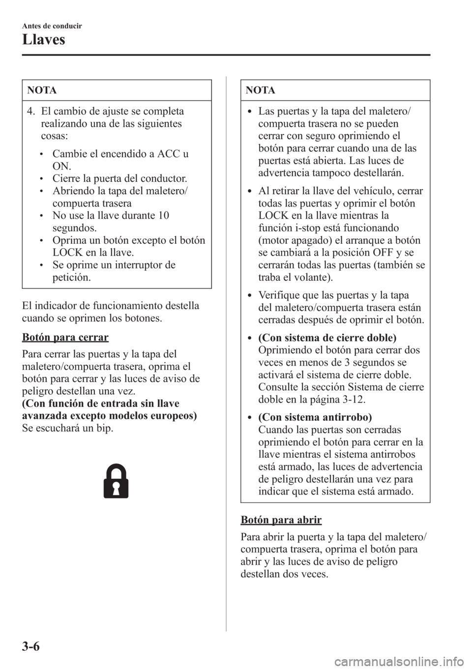MAZDA MODEL 6 2015 Manual del propietario (in Spanish) NOTA
4. El cambio de ajuste se completa
realizando una de las siguientes
cosas:
lCambie el encendido a ACC u
ON.
lCierre la puerta del conductor.lAbriendo la tapa del maletero/
compuerta trasera
lNo u MAZDA MODEL 6 2015 Manual del propietario (in Spanish) NOTA
4. El cambio de ajuste se completa
realizando una de las siguientes
cosas:
lCambie el encendido a ACC u
ON.
lCierre la puerta del conductor.lAbriendo la tapa del maletero/
compuerta trasera
lNo u