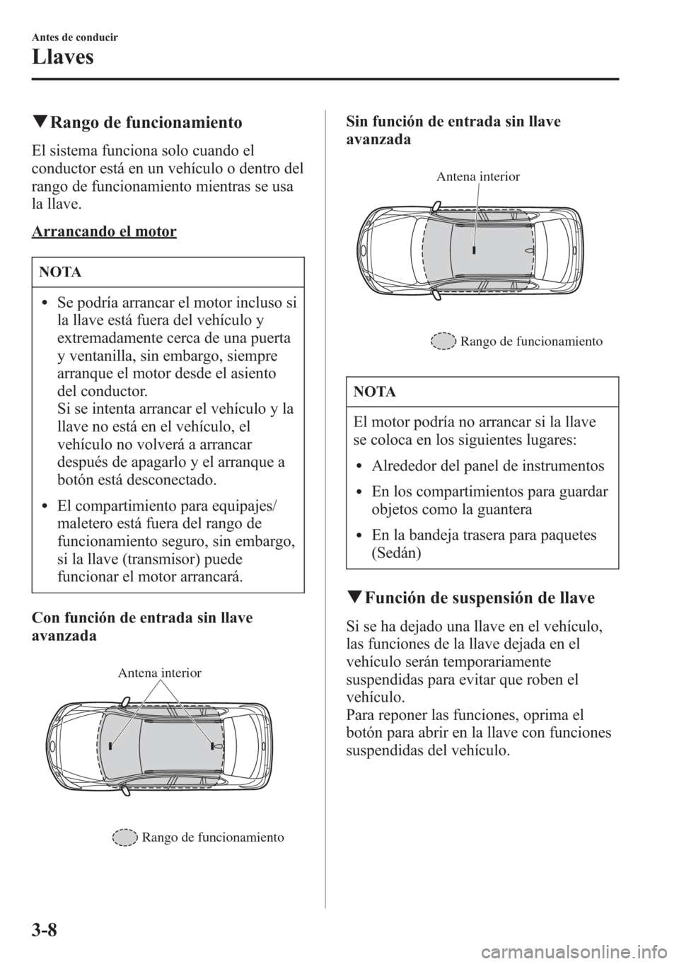 MAZDA MODEL 6 2015 Manual del propietario (in Spanish) qRango de funcionamiento
El sistema funciona solo cuando el
conductor está en un vehículo o dentro del
rango de funcionamiento mientras se usa
la llave.
Arrancando el motor
NOTA
lSe podría arrancar MAZDA MODEL 6 2015 Manual del propietario (in Spanish) qRango de funcionamiento
El sistema funciona solo cuando el
conductor está en un vehículo o dentro del
rango de funcionamiento mientras se usa
la llave.
Arrancando el motor
NOTA
lSe podría arrancar