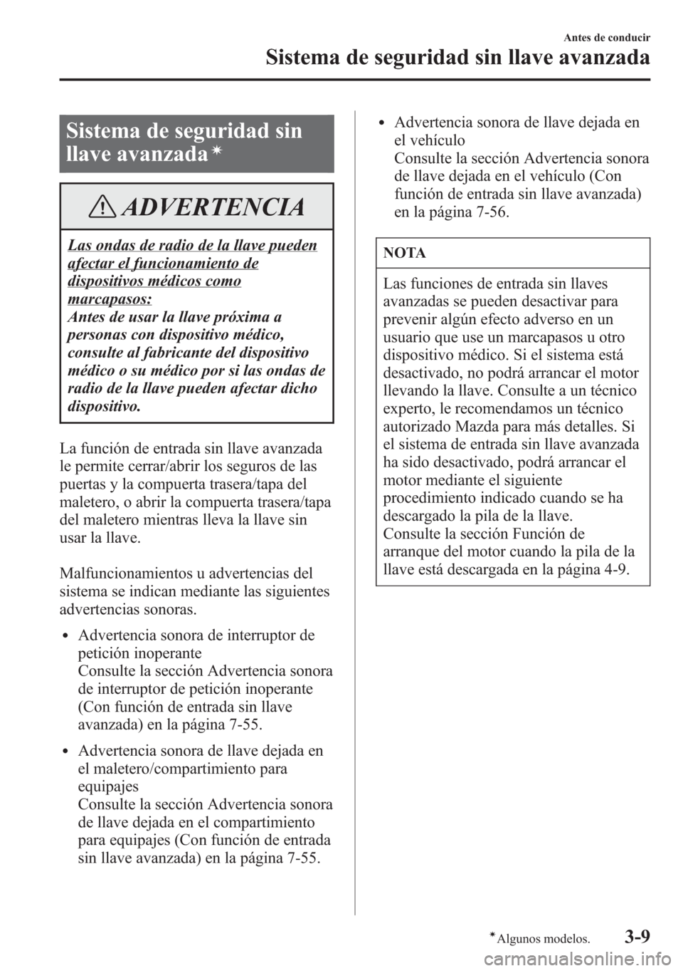 MAZDA MODEL 6 2015 Manual del propietario (in Spanish) Sistema de seguridad sin
llave avanzada
í
ADVERTENCIA
Las ondas de radio de la llave pueden
afectar el funcionamiento de
dispositivos médicos como
marcapasos:
Antes de usar la llave próxima a
perso MAZDA MODEL 6 2015 Manual del propietario (in Spanish) Sistema de seguridad sin
llave avanzada
í
ADVERTENCIA
Las ondas de radio de la llave pueden
afectar el funcionamiento de
dispositivos médicos como
marcapasos:
Antes de usar la llave próxima a
perso