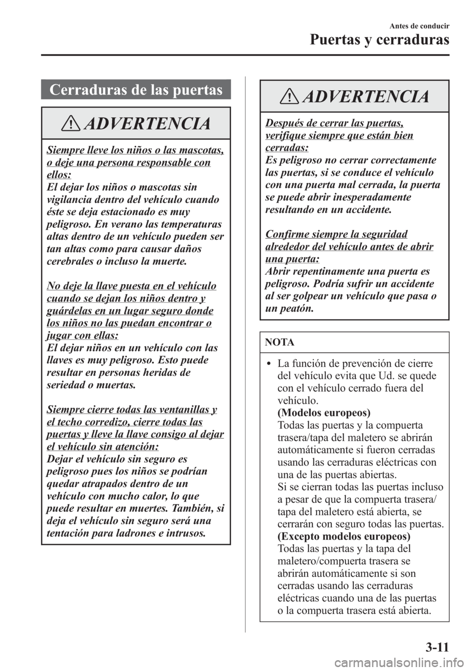 MAZDA MODEL 6 2015 Manual del propietario (in Spanish) Cerraduras de las puertas
ADVERTENCIA
Siempre lleve los niños o las mascotas,
o deje una persona responsable con
ellos:
El dejar los niños o mascotas sin
vigilancia dentro del vehículo cuando
éste MAZDA MODEL 6 2015 Manual del propietario (in Spanish) Cerraduras de las puertas
ADVERTENCIA
Siempre lleve los niños o las mascotas,
o deje una persona responsable con
ellos:
El dejar los niños o mascotas sin
vigilancia dentro del vehículo cuando
éste