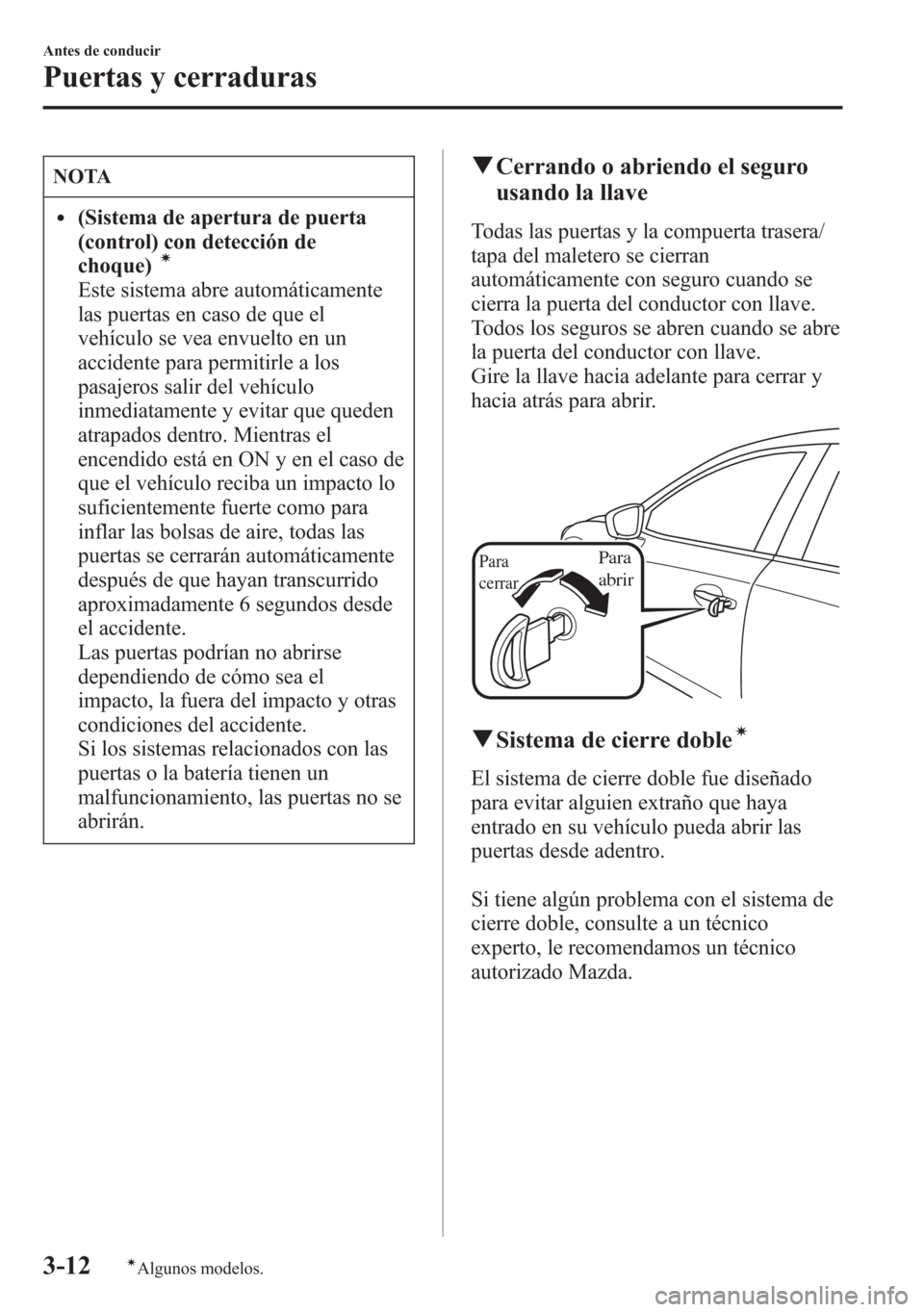 MAZDA MODEL 6 2015 Manual del propietario (in Spanish) NOTA
l(Sistema de apertura de puerta
(control) con detección de
choque)
í
Este sistema abre automáticamente
las puertas en caso de que el
vehículo se vea envuelto en un
accidente para permitirle a MAZDA MODEL 6 2015 Manual del propietario (in Spanish) NOTA
l(Sistema de apertura de puerta
(control) con detección de
choque)
í
Este sistema abre automáticamente
las puertas en caso de que el
vehículo se vea envuelto en un
accidente para permitirle a