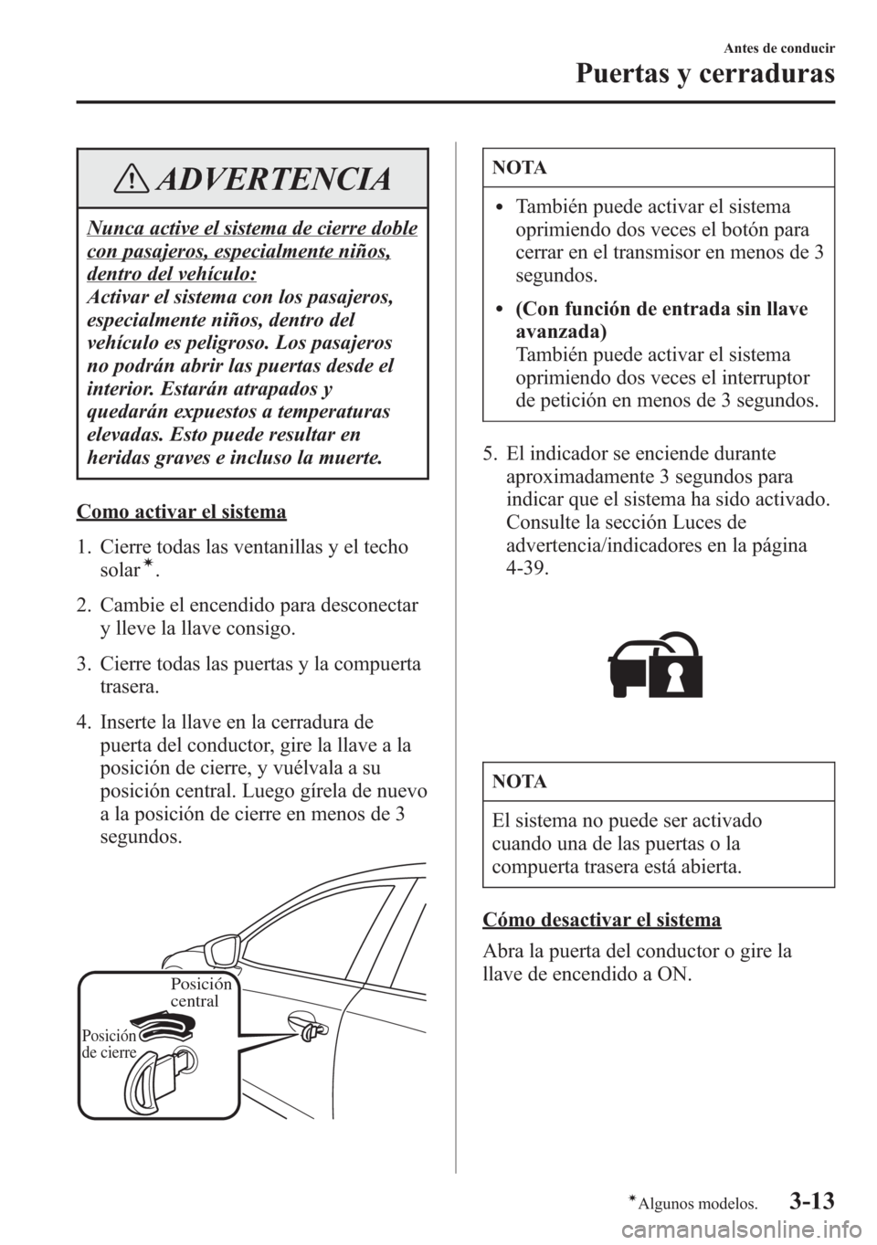 MAZDA MODEL 6 2015 Manual del propietario (in Spanish) ADVERTENCIA
Nunca active el sistema de cierre doble
con pasajeros, especialmente niños,
dentro del vehículo:
Activar el sistema con los pasajeros,
especialmente niños, dentro del
vehículo es pelig MAZDA MODEL 6 2015 Manual del propietario (in Spanish) ADVERTENCIA
Nunca active el sistema de cierre doble
con pasajeros, especialmente niños,
dentro del vehículo:
Activar el sistema con los pasajeros,
especialmente niños, dentro del
vehículo es pelig