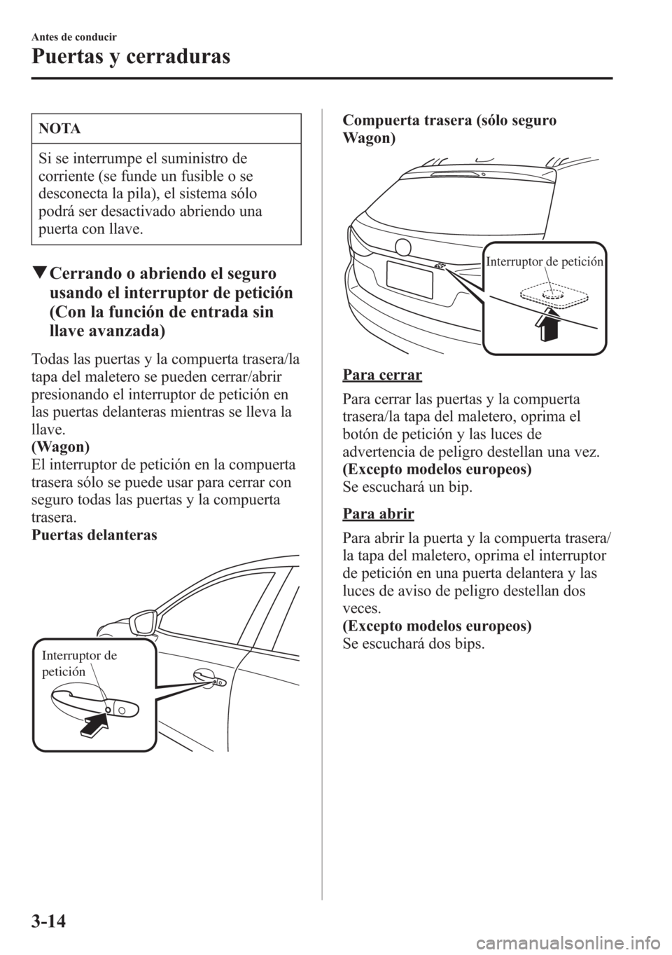MAZDA MODEL 6 2015 Manual del propietario (in Spanish) NOTA
Si se interrumpe el suministro de
corriente (se funde un fusible o se
desconecta la pila), el sistema sólo
podrá ser desactivado abriendo una
puerta con llave.
qCerrando o abriendo el seguro
us MAZDA MODEL 6 2015 Manual del propietario (in Spanish) NOTA
Si se interrumpe el suministro de
corriente (se funde un fusible o se
desconecta la pila), el sistema sólo
podrá ser desactivado abriendo una
puerta con llave.
qCerrando o abriendo el seguro
us