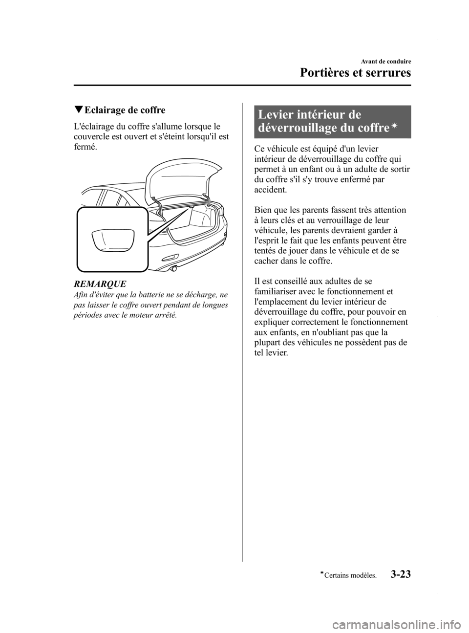 MAZDA MODEL 6 2015 Manuel du propriétaire (in French) Black plate (105,1)
qEclairage de coffre
Léclairage du coffre sallume lorsque le
couvercle est ouvert et séteint lorsquil est
fermé.
REMARQUE
Afin déviter que la batterie ne se décharge, ne
MAZDA MODEL 6 2015 Manuel du propriétaire (in French) Black plate (105,1)
qEclairage de coffre
Léclairage du coffre sallume lorsque le
couvercle est ouvert et séteint lorsquil est
fermé.
REMARQUE
Afin déviter que la batterie ne se décharge, ne