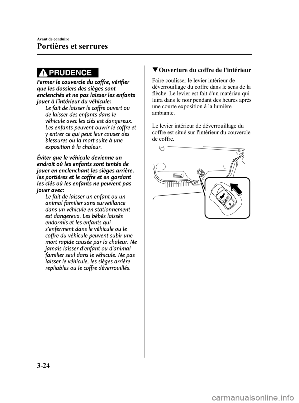 MAZDA MODEL 6 2015 Manuel du propriétaire (in French) Black plate (106,1)
PRUDENCE
Fermer le couvercle du coffre, vérifier
que les dossiers des sièges sont
enclenchés et ne pas laisser les enfants
jouer à lintérieur du véhicule:Le fait de laisser MAZDA MODEL 6 2015 Manuel du propriétaire (in French) Black plate (106,1)
PRUDENCE
Fermer le couvercle du coffre, vérifier
que les dossiers des sièges sont
enclenchés et ne pas laisser les enfants
jouer à lintérieur du véhicule:Le fait de laisser