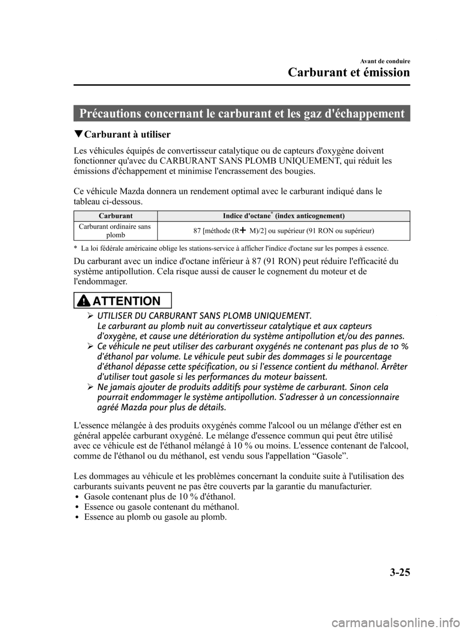 MAZDA MODEL 6 2015  Manuel du propriétaire (in French) Black plate (107,1)
Précautions concernant le carburant et les gaz déchappement
qCarburant à utiliser
Les véhicules équipés de convertisseur catalytique ou de capteurs doxygène doivent
foncti